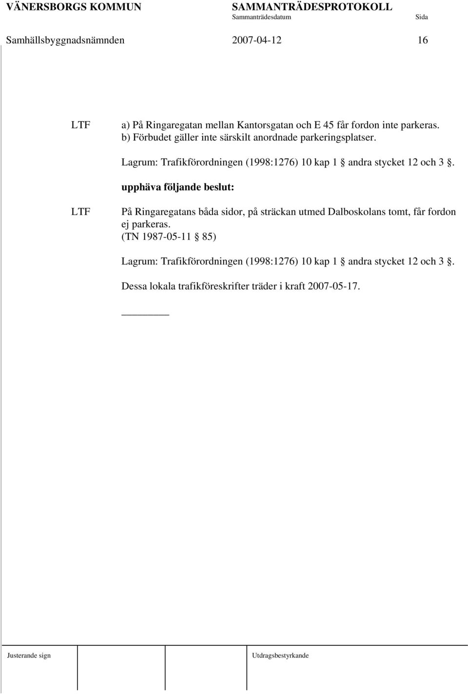 Lagrum: Trafikförordningen (1998:1276) 10 kap 1 andra stycket 12 och 3.