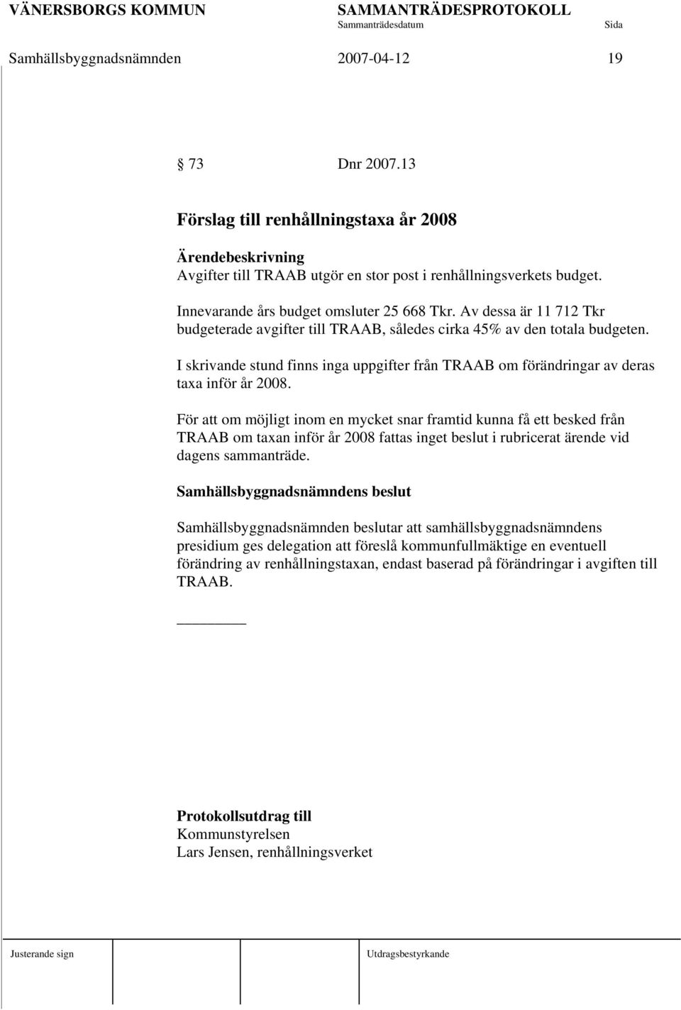 I skrivande stund finns inga uppgifter från TRAAB om förändringar av deras taxa inför år 2008.