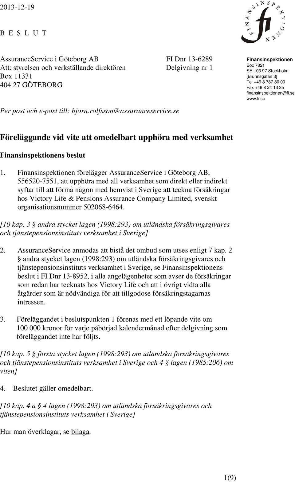 se Föreläggande vid vite att omedelbart upphöra med verksamhet Finansinspektionens beslut 1.