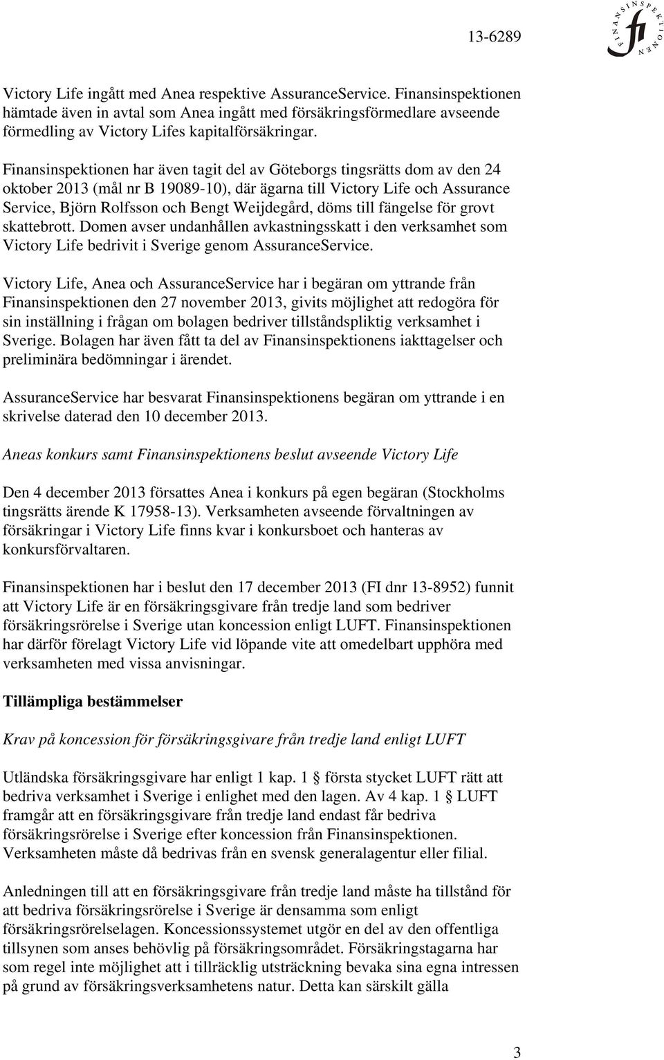 döms till fängelse för grovt skattebrott. Domen avser undanhållen avkastningsskatt i den verksamhet som Victory Life bedrivit i Sverige genom AssuranceService.