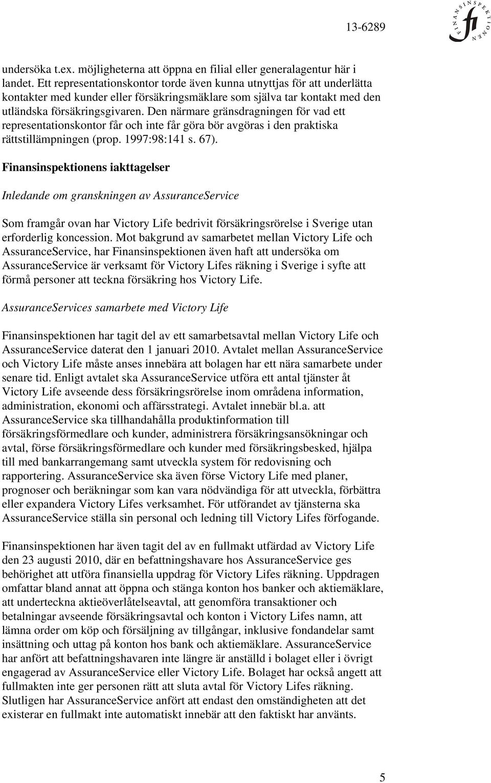 Den närmare gränsdragningen för vad ett representationskontor får och inte får göra bör avgöras i den praktiska rättstillämpningen (prop. 1997:98:141 s. 67).