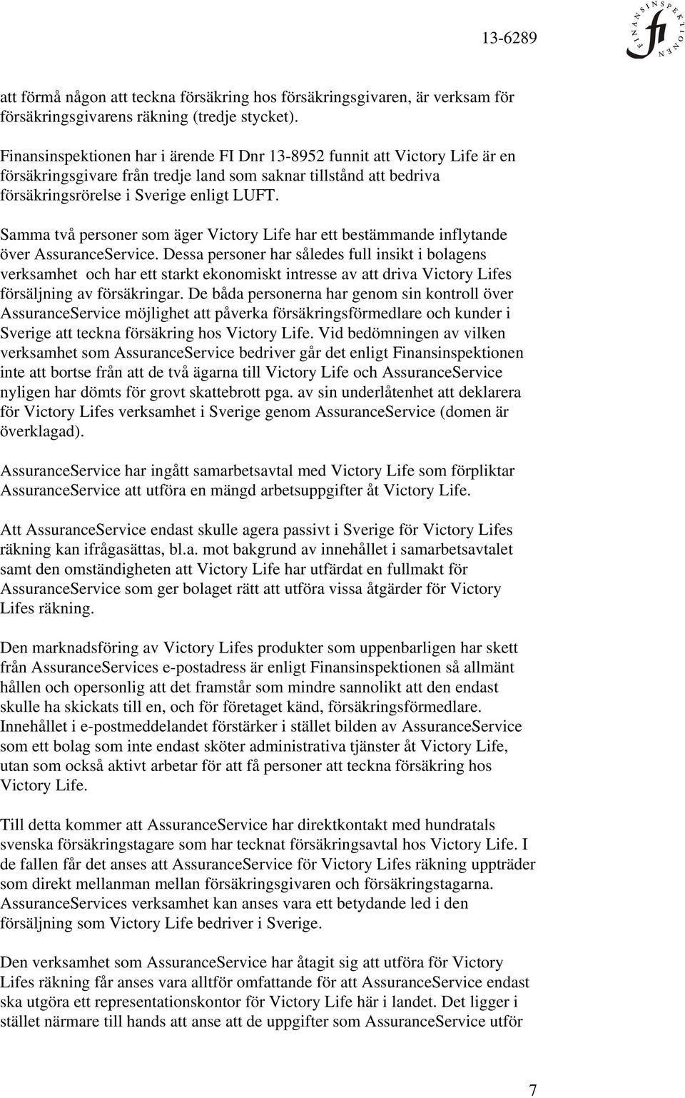 Samma två personer som äger Victory Life har ett bestämmande inflytande över AssuranceService.