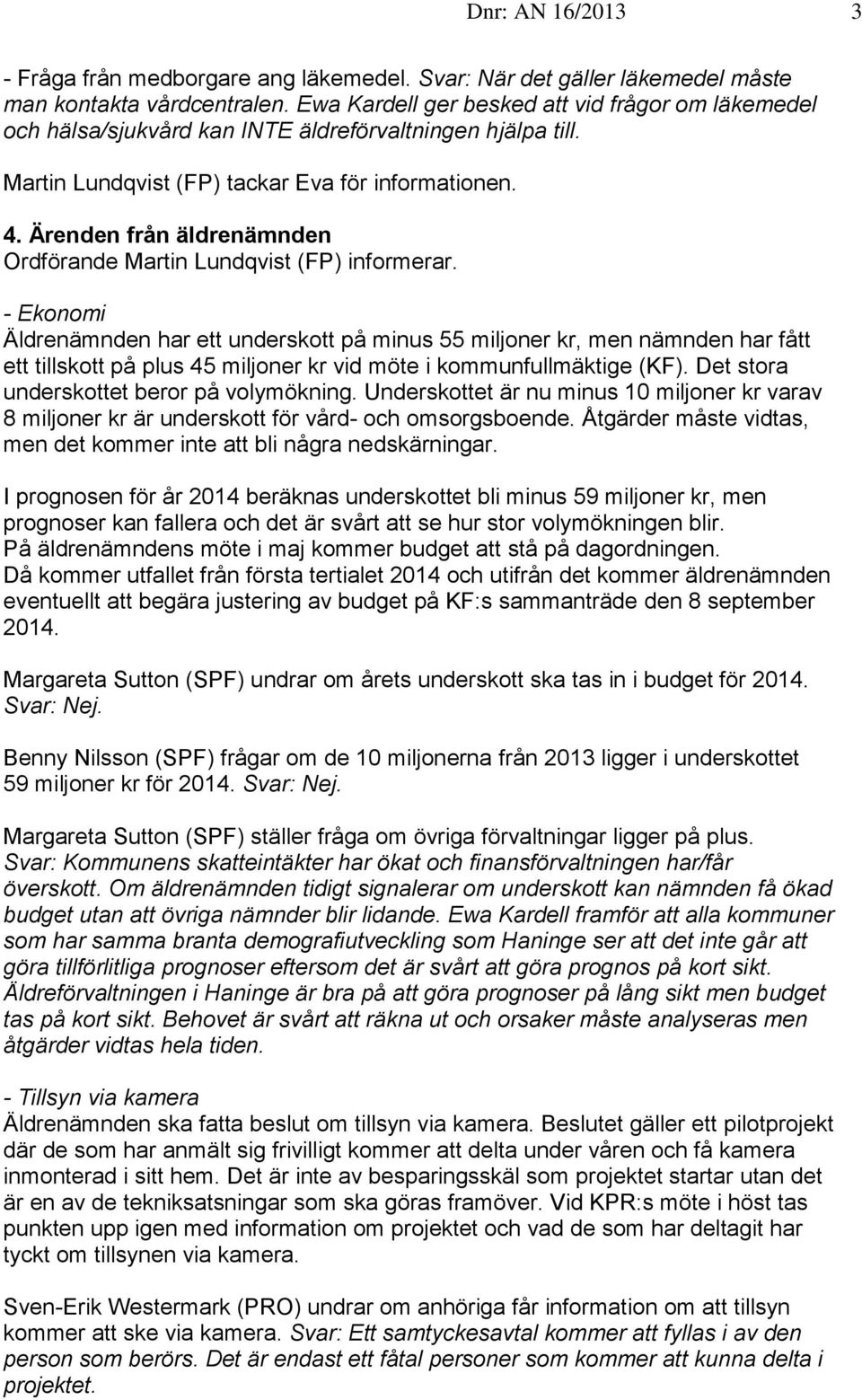 Ärenden från äldrenämnden Ordförande Martin Lundqvist (FP) informerar.