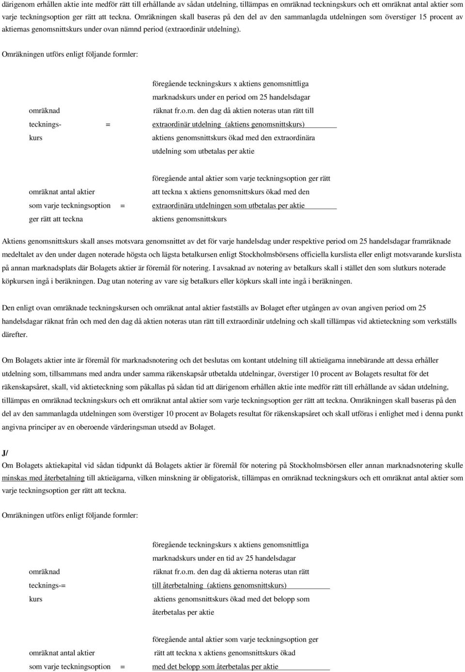 Omräkningen utförs enligt följande formler: föregående teckningskurs x aktiens genomsnittliga marknadskurs under en period om 25 handelsdagar omräknad räknat fr.o.m. den dag då aktien noteras utan