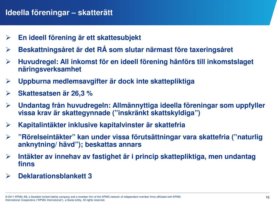 ideella föreningar som uppfyller vissa krav är skattegynnade ( inskränkt skattskyldiga ) Kapitalintäkter inklusive kapitalvinster är skattefria Rörelseintäkter kan under vissa