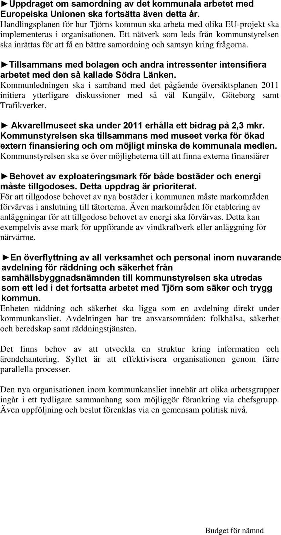 Ett nätverk som leds från kommunstyrelsen ska inrättas för att få en bättre samordning och samsyn kring frågorna.