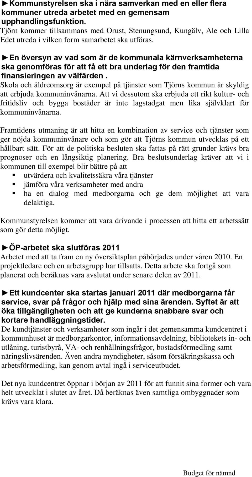 En översyn av vad som är de kommunala kärnverksamheterna ska genomföras för att få ett bra underlag för den framtida finansieringen av välfärden.