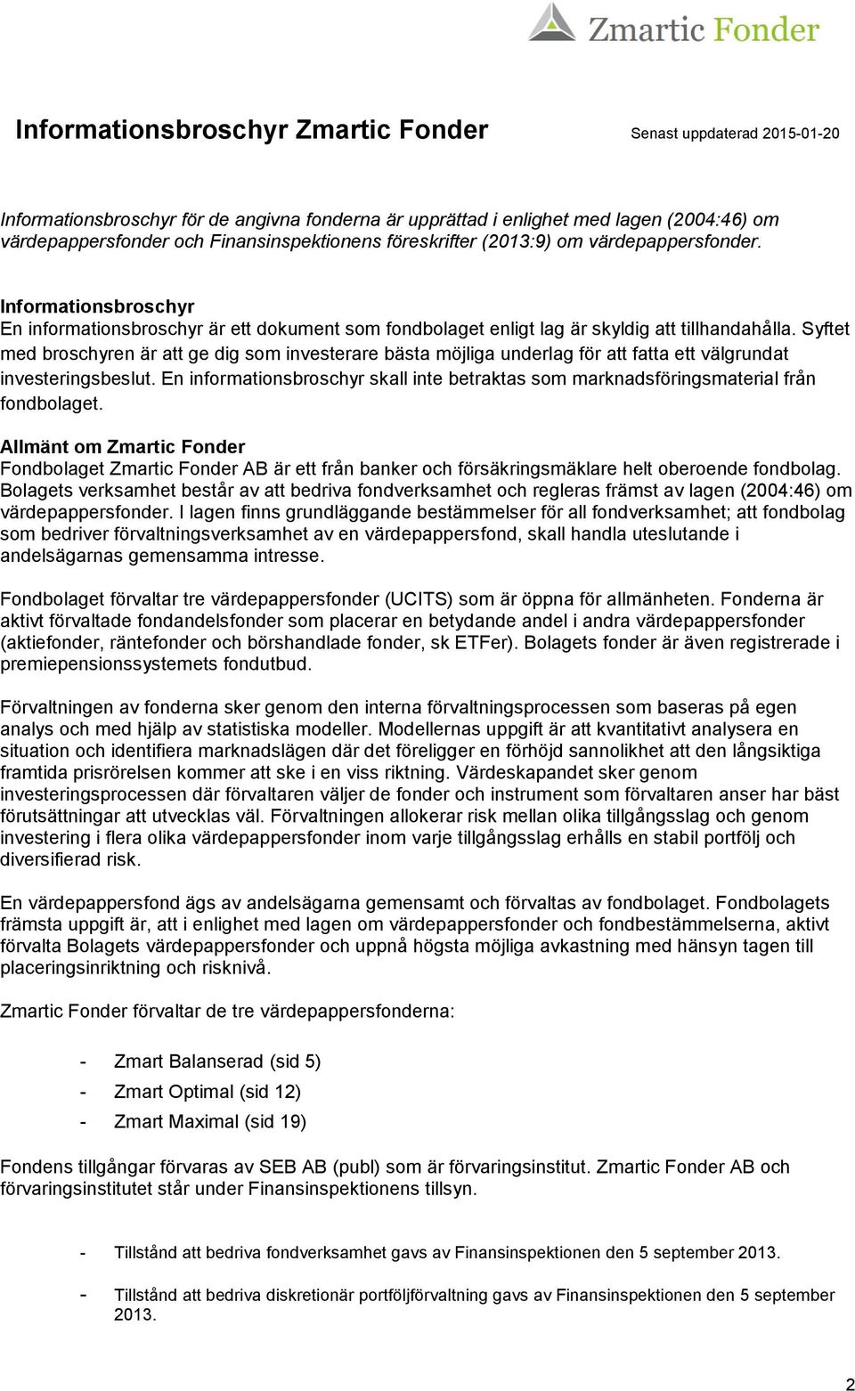 Syftet med broschyren är att ge dig som investerare bästa möjliga underlag för att fatta ett välgrundat investeringsbeslut.