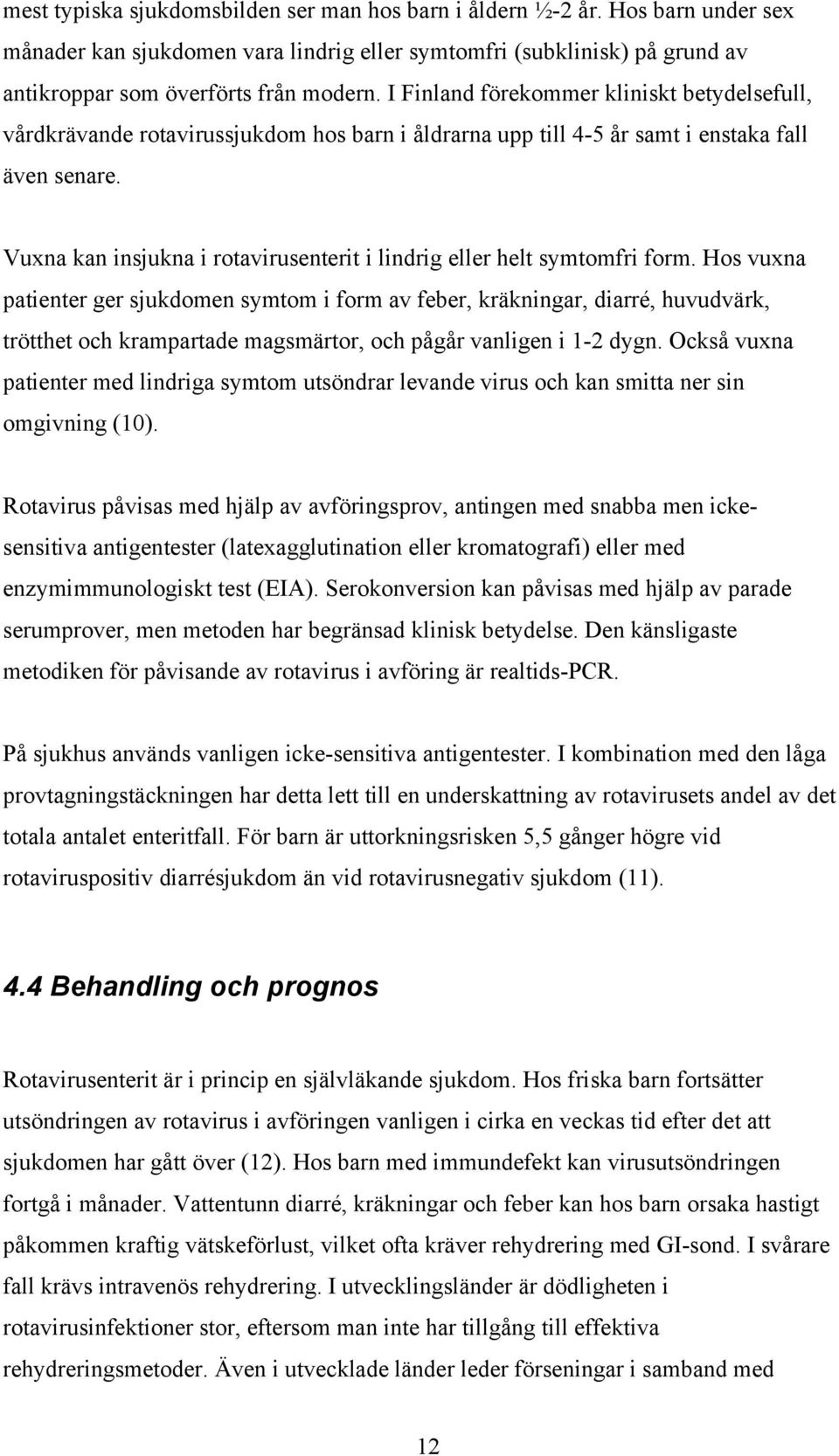 Vuxna kan insjukna i rotavirusenterit i lindrig eller helt symtomfri form.