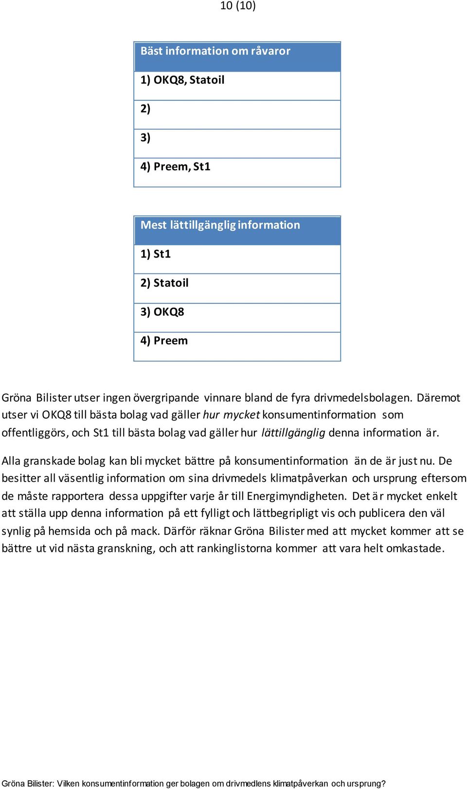 Däremot utser vi OKQ8 till bästa bolag vad gäller hur mycket konsumentinformation som offentliggörs, och St1 till bästa bolag vad gäller hur lättillgänglig denna information är.