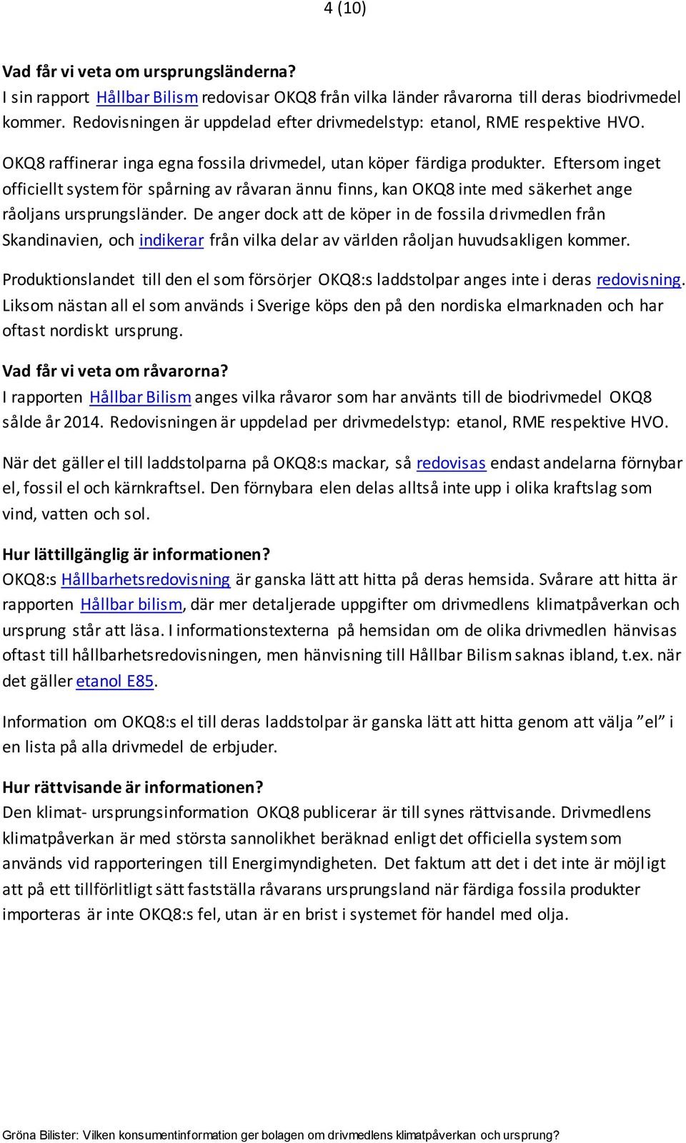 Eftersom inget officiellt system för spårning av råvaran ännu finns, kan OKQ8 inte med säkerhet ange råoljans ursprungsländer.