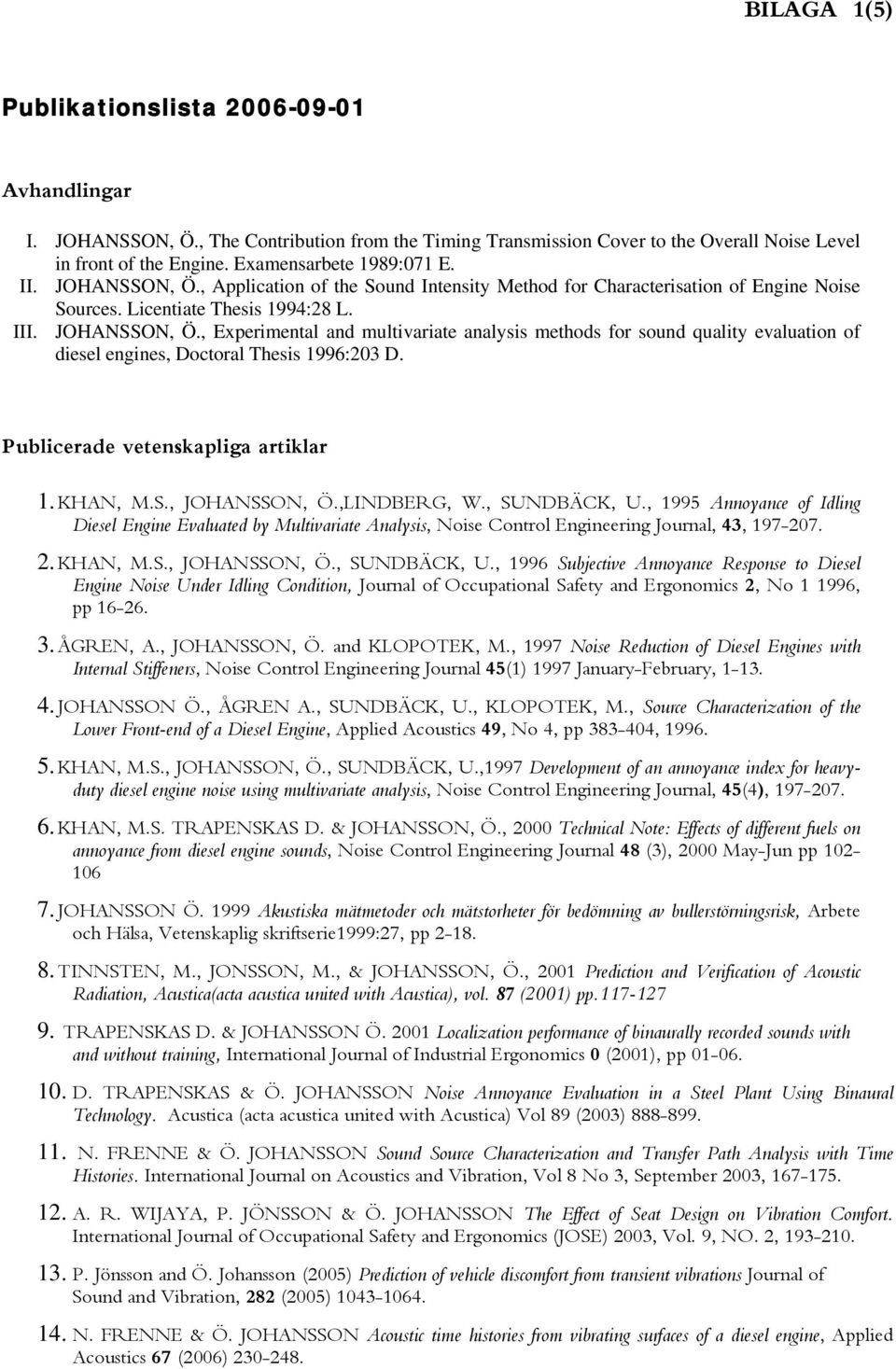 Publicerade vetenskapliga artiklar 1. KHAN, M.S., JOHANSSON, Ö.,LINDBERG, W., SUNDBÄCK, U.