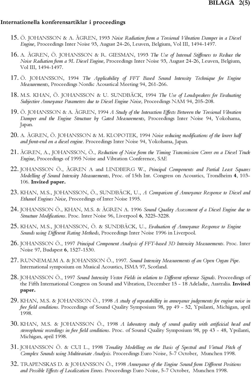 GIESMAN, 1993 The Use of Internal Stiffeners to Reduce the Noise Radiation from a 9L Diesel Engine, Proceedings Inter Noise 93, August 24-26, Leuven, Belgium, Vol III, 1494-1497. 17. Ö.