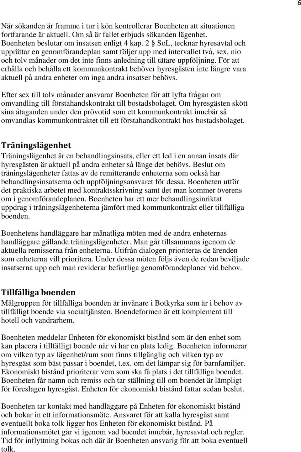 För att erhålla och behålla ett kommunkontrakt behöver hyresgästen inte längre vara aktuell på andra enheter om inga andra insatser behövs.
