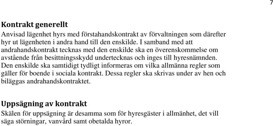 hyresnämnden. Den enskilde ska samtidigt tydligt informeras om vilka allmänna regler som gäller för boende i sociala kontrakt.
