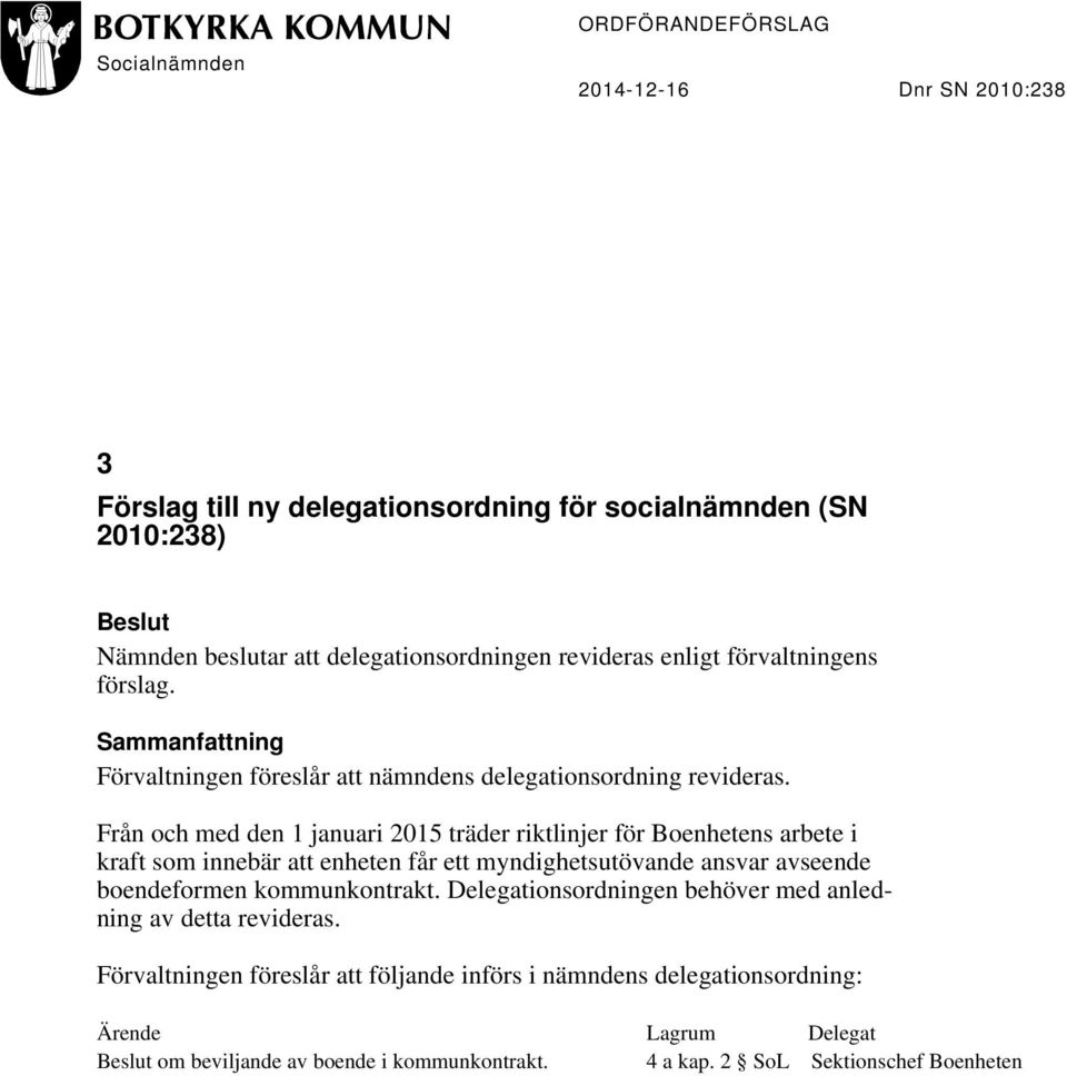 Från och med den 1 januari 2015 träder riktlinjer för Boenhetens arbete i kraft som innebär att enheten får ett myndighetsutövande ansvar avseende boendeformen kommunkontrakt.