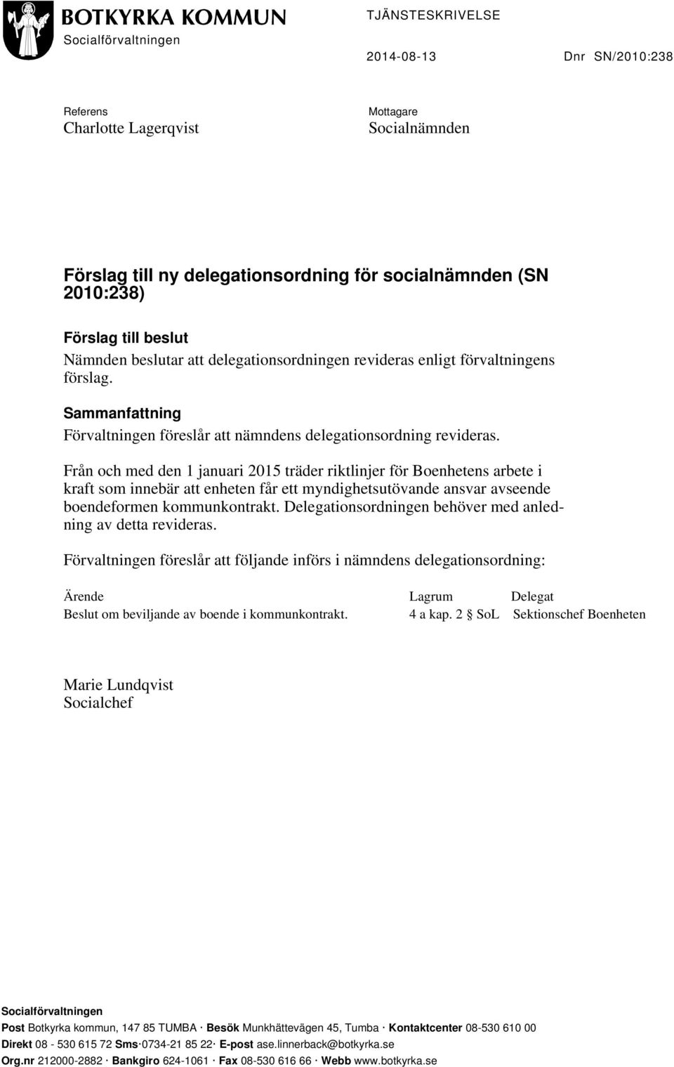Från och med den 1 januari 2015 träder riktlinjer för Boenhetens arbete i kraft som innebär att enheten får ett myndighetsutövande ansvar avseende boendeformen kommunkontrakt.