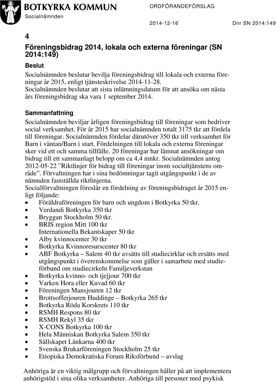 Sammanfattning Socialnämnden beviljar årligen föreningsbidrag till föreningar som bedriver social verksamhet. För år 2015 har socialnämnden totalt 3175 tkr att fördela till föreningar.