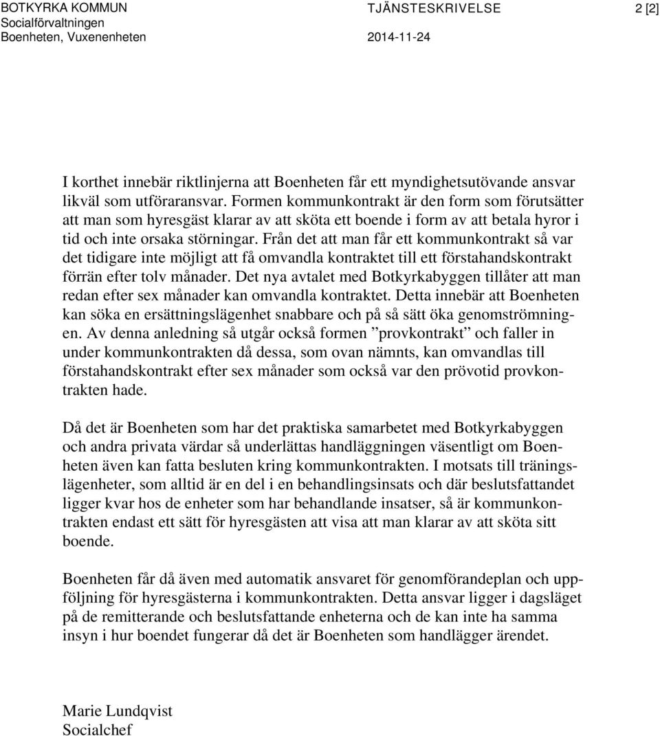 Från det att man får ett kommunkontrakt så var det tidigare inte möjligt att få omvandla kontraktet till ett förstahandskontrakt förrän efter tolv månader.