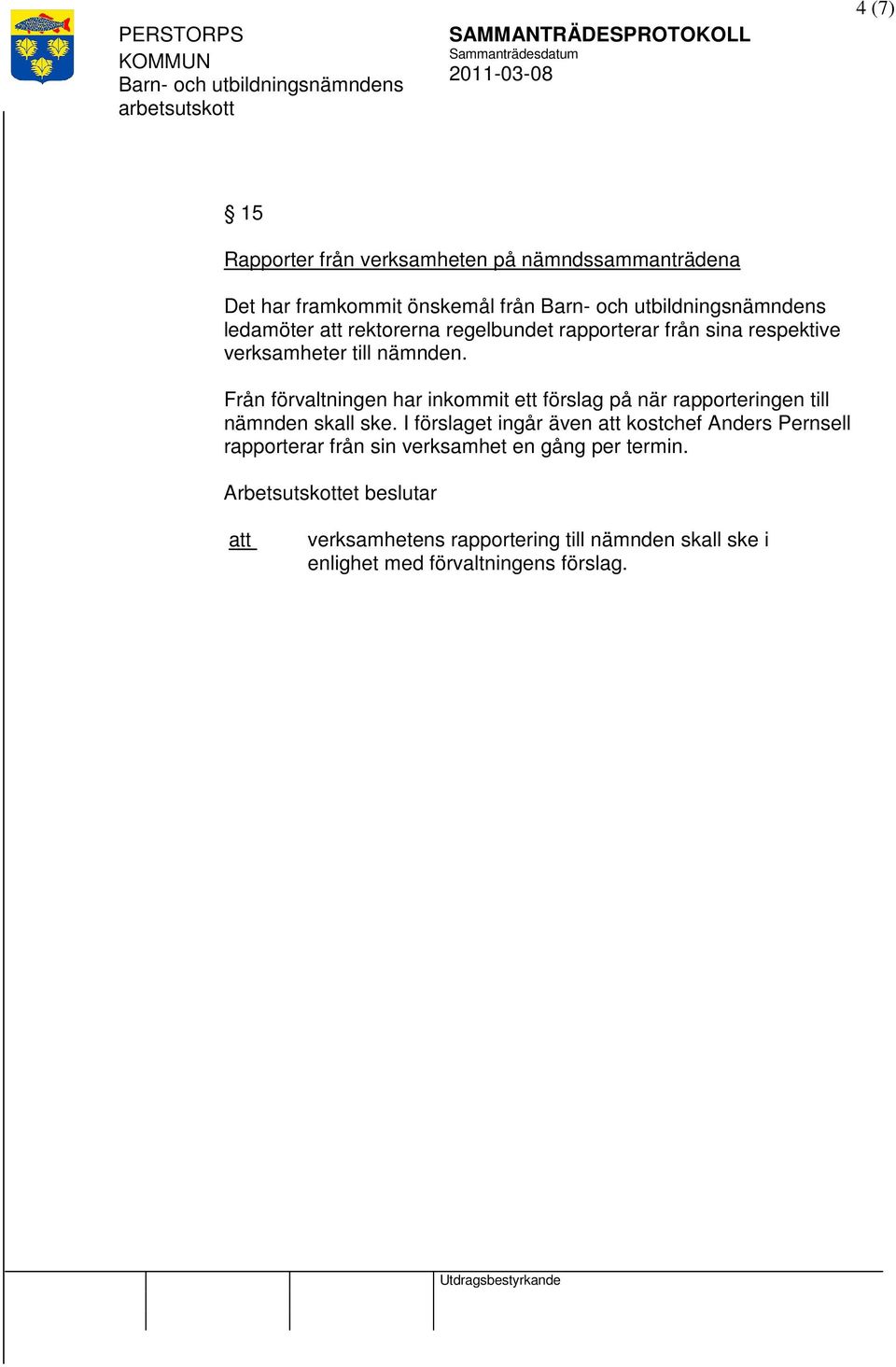 Från förvaltningen har inkommit ett förslag på när rapporteringen till nämnden skall ske.