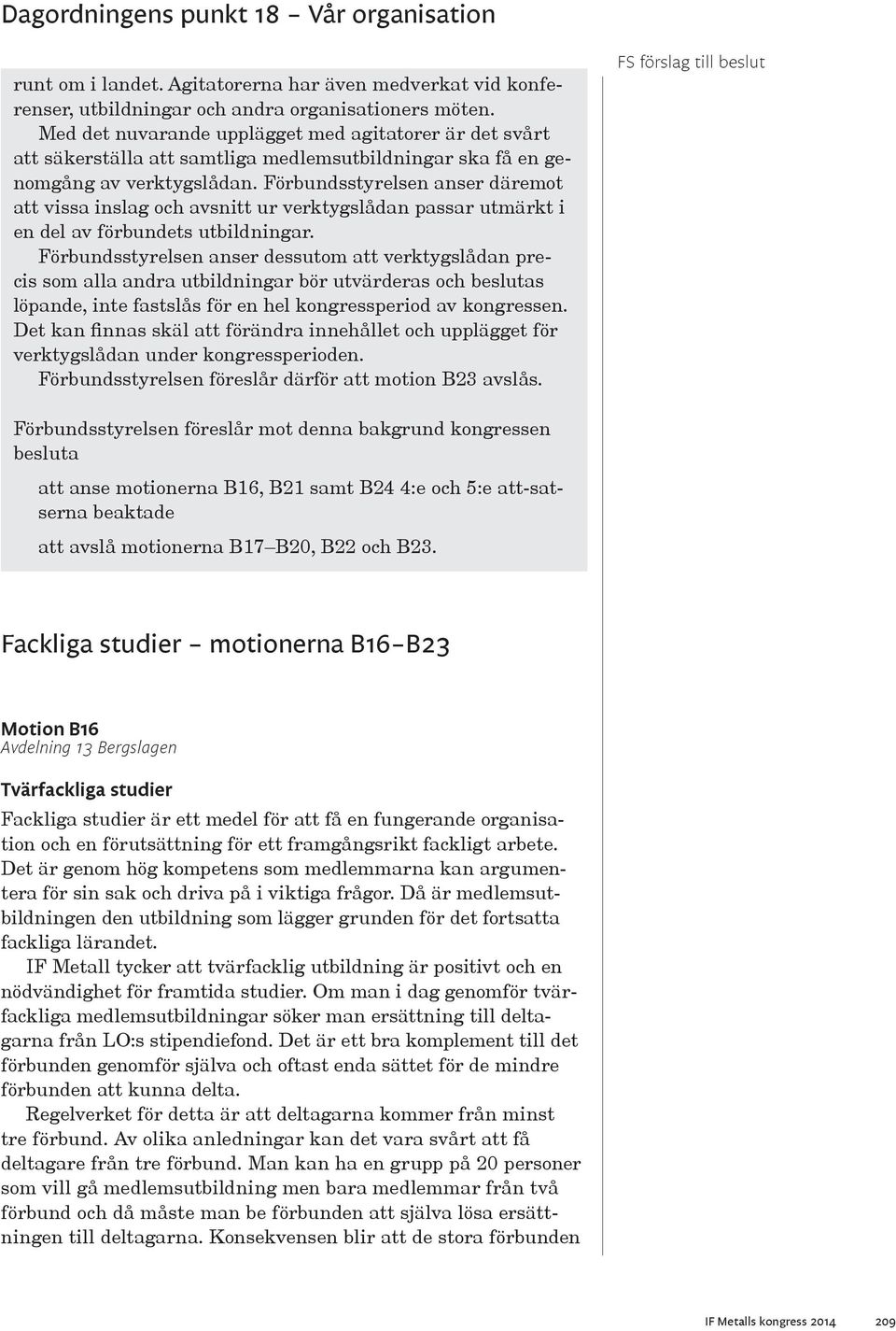 Förbundsstyrelsen anser däremot att vissa inslag och avsnitt ur verktygslådan passar utmärkt i en del av förbundets utbildningar.