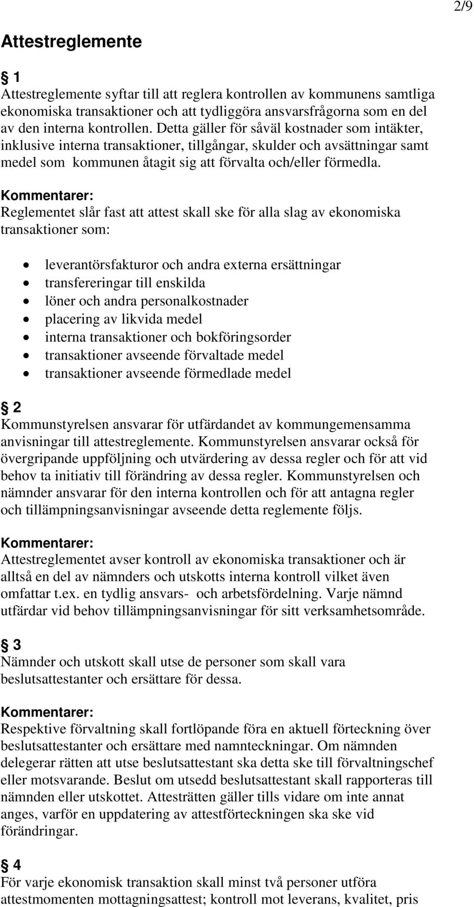 Reglementet slår fast att attest skall ske för alla slag av ekonomiska transaktioner som: leverantörsfakturor och andra externa ersättningar transfereringar till enskilda löner och andra