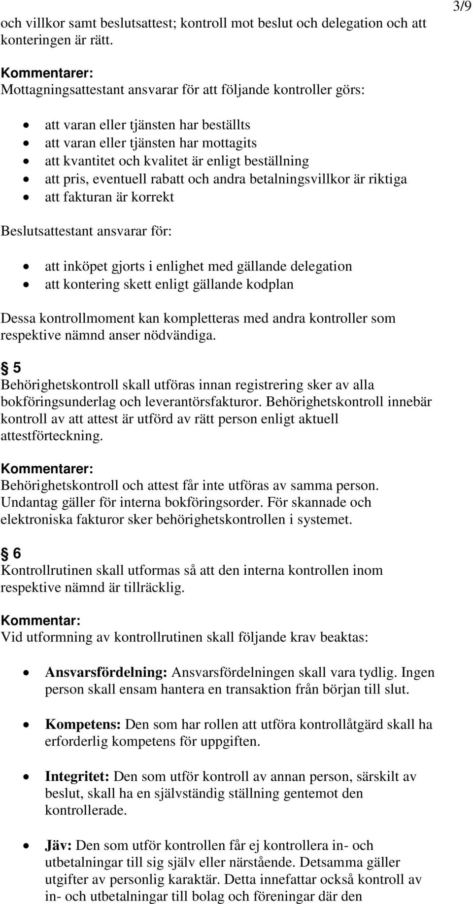 pris, eventuell rabatt och andra betalningsvillkor är riktiga att fakturan är korrekt Beslutsattestant ansvarar för: att inköpet gjorts i enlighet med gällande delegation att kontering skett enligt