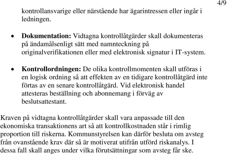 Kontrollordningen: De olika kontrollmomenten skall utföras i en logisk ordning så att effekten av en tidigare kontrollåtgärd inte förtas av en senare kontrollåtgärd.