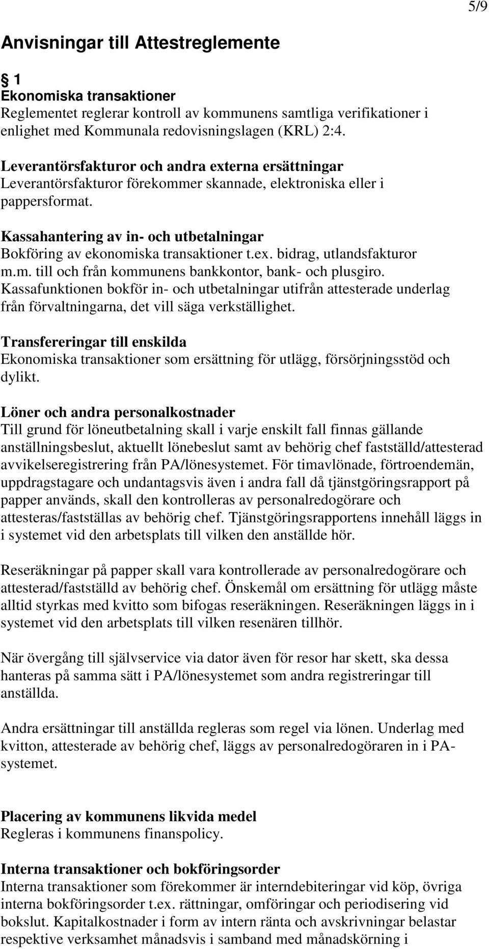 Kassahantering av in- och utbetalningar Bokföring av ekonomiska transaktioner t.ex. bidrag, utlandsfakturor m.m. till och från kommunens bankkontor, bank- och plusgiro.