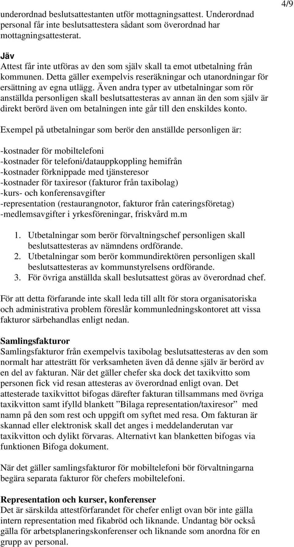 Även andra typer av utbetalningar som rör anställda personligen skall beslutsattesteras av annan än den som själv är direkt berörd även om betalningen inte går till den enskildes konto.