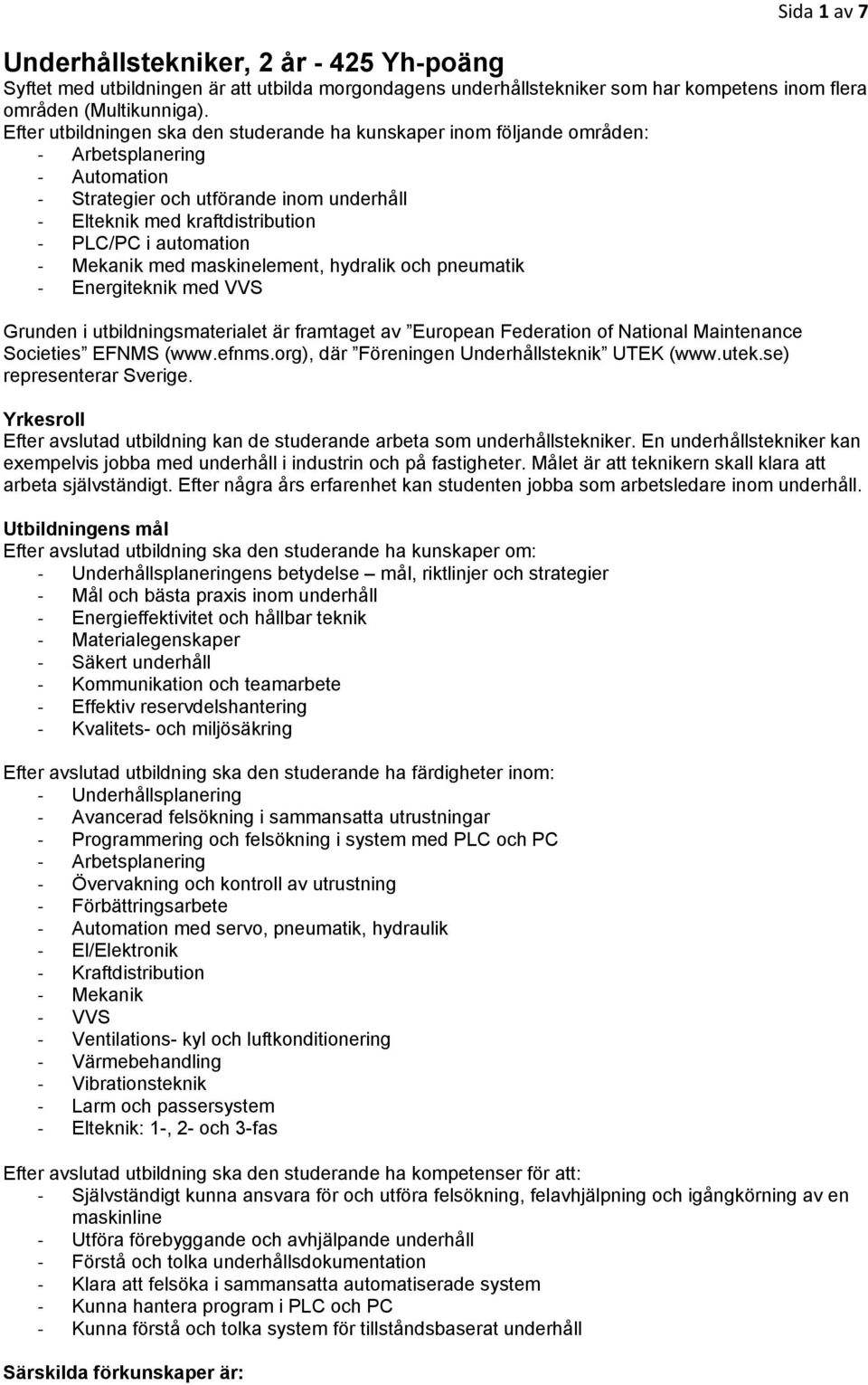 med maskinelement, hydralik och pneumatik Energiteknik med VVS Grunden i utbildningsmaterialet är framtaget av European Federation of National Maintenance Societies EFNMS (www.efnms.