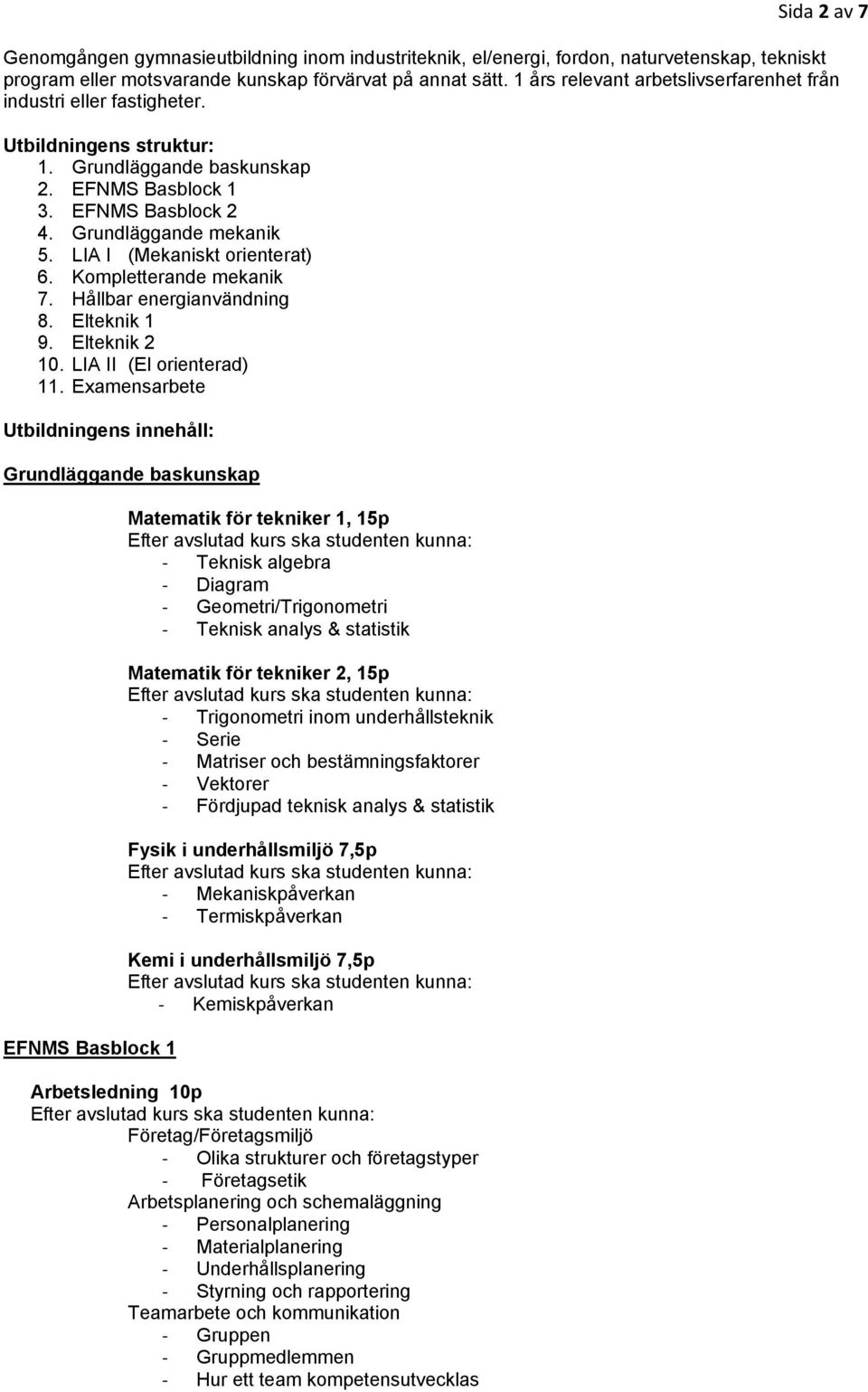 LIA I (Mekaniskt orienterat) 6. Kompletterande mekanik 7. Hållbar energianvändning 8. Elteknik 1 9. Elteknik 2 10. LIA II (El orienterad) 11.