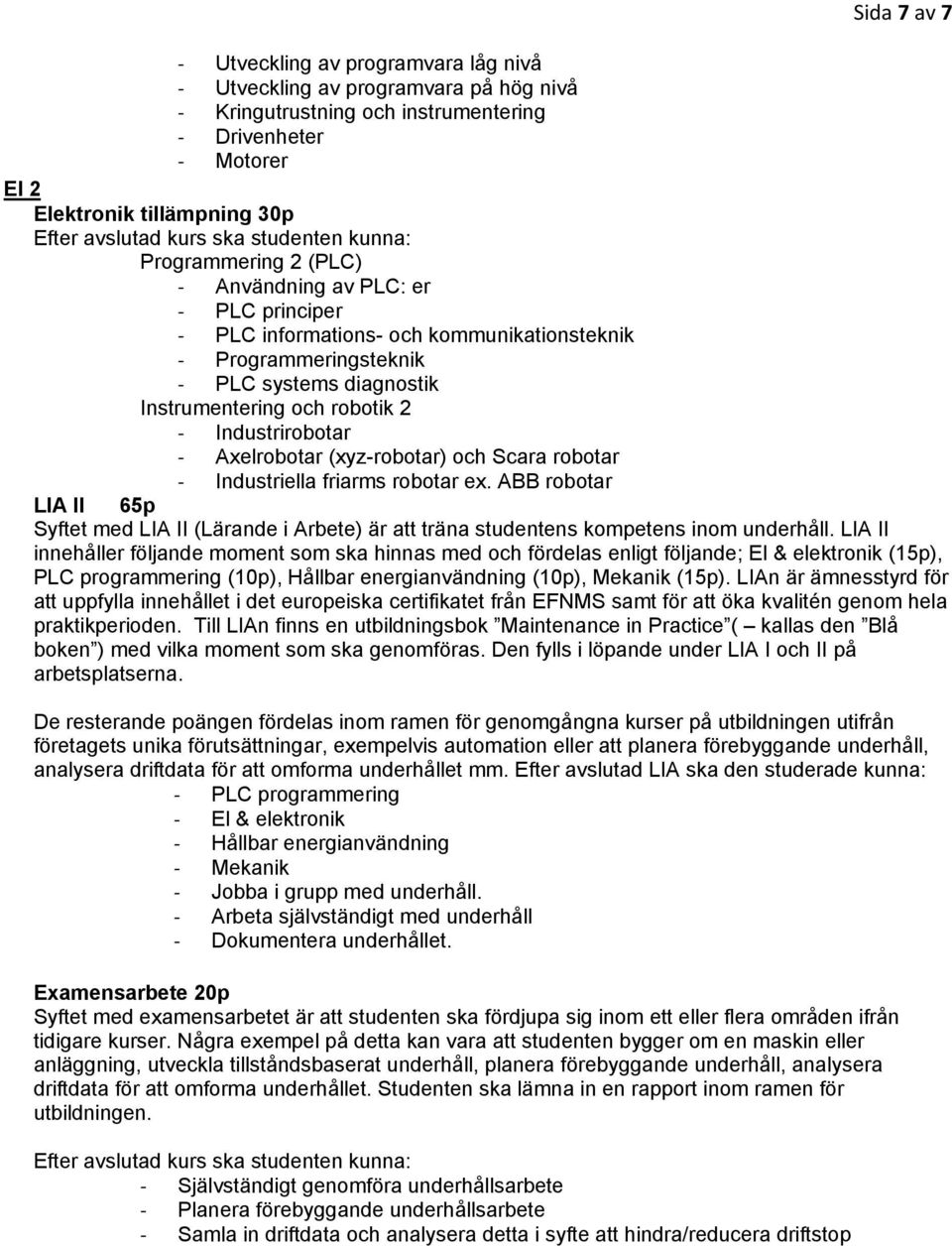 Scara robotar Industriella friarms robotar ex. ABB robotar LIA II 65p Syftet med LIA II (Lärande i Arbete) är att träna studentens kompetens inom underhåll.