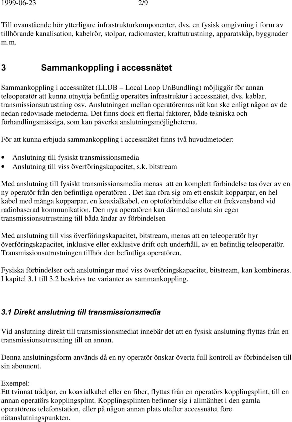 kablar, transmissionsutrustning osv. Anslutningen mellan operatörernas nät kan ske enligt någon av de nedan redovisade metoderna.