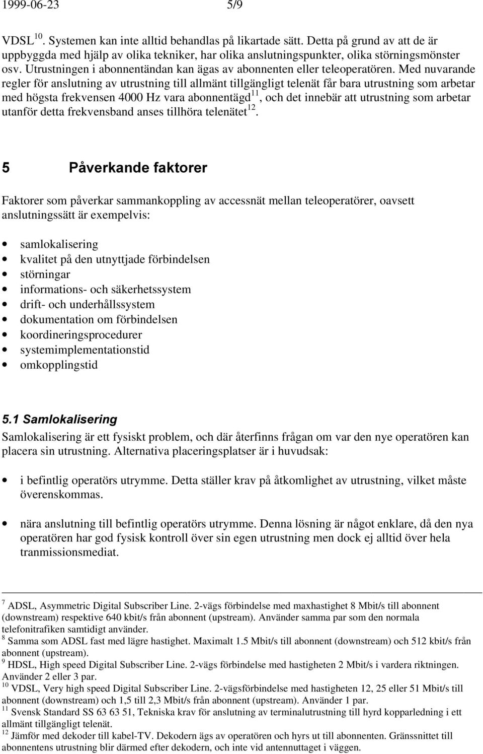 Med nuvarande regler för anslutning av utrustning till allmänt tillgängligt telenät får bara utrustning som arbetar med högsta frekvensen 4000 Hz vara abonnentägd 11, och det innebär att utrustning