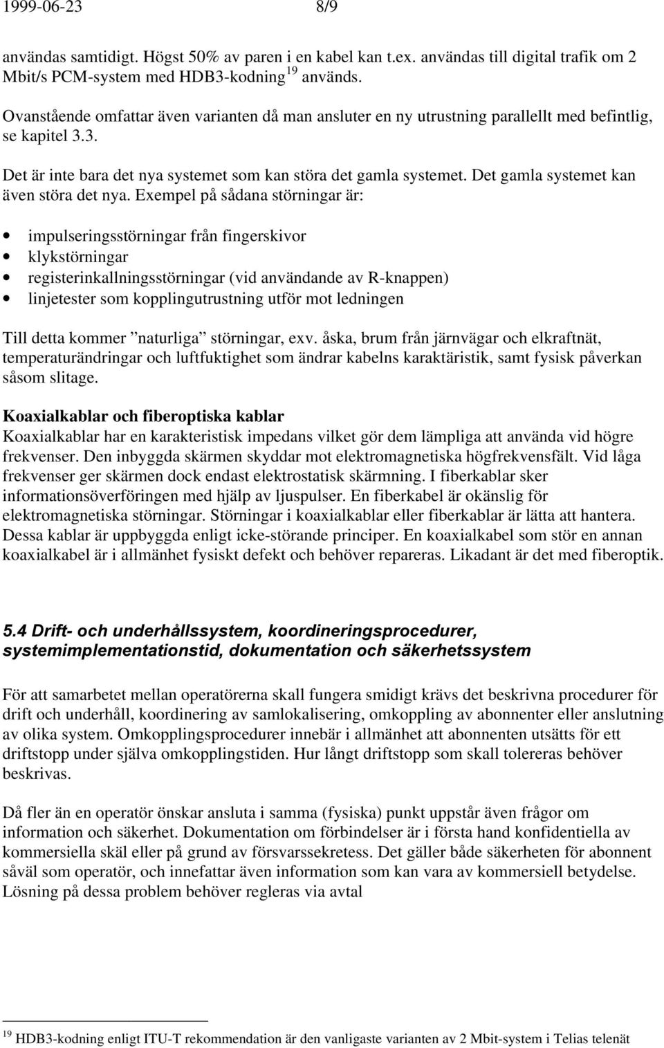 Det gamla systemet kan även störa det nya.