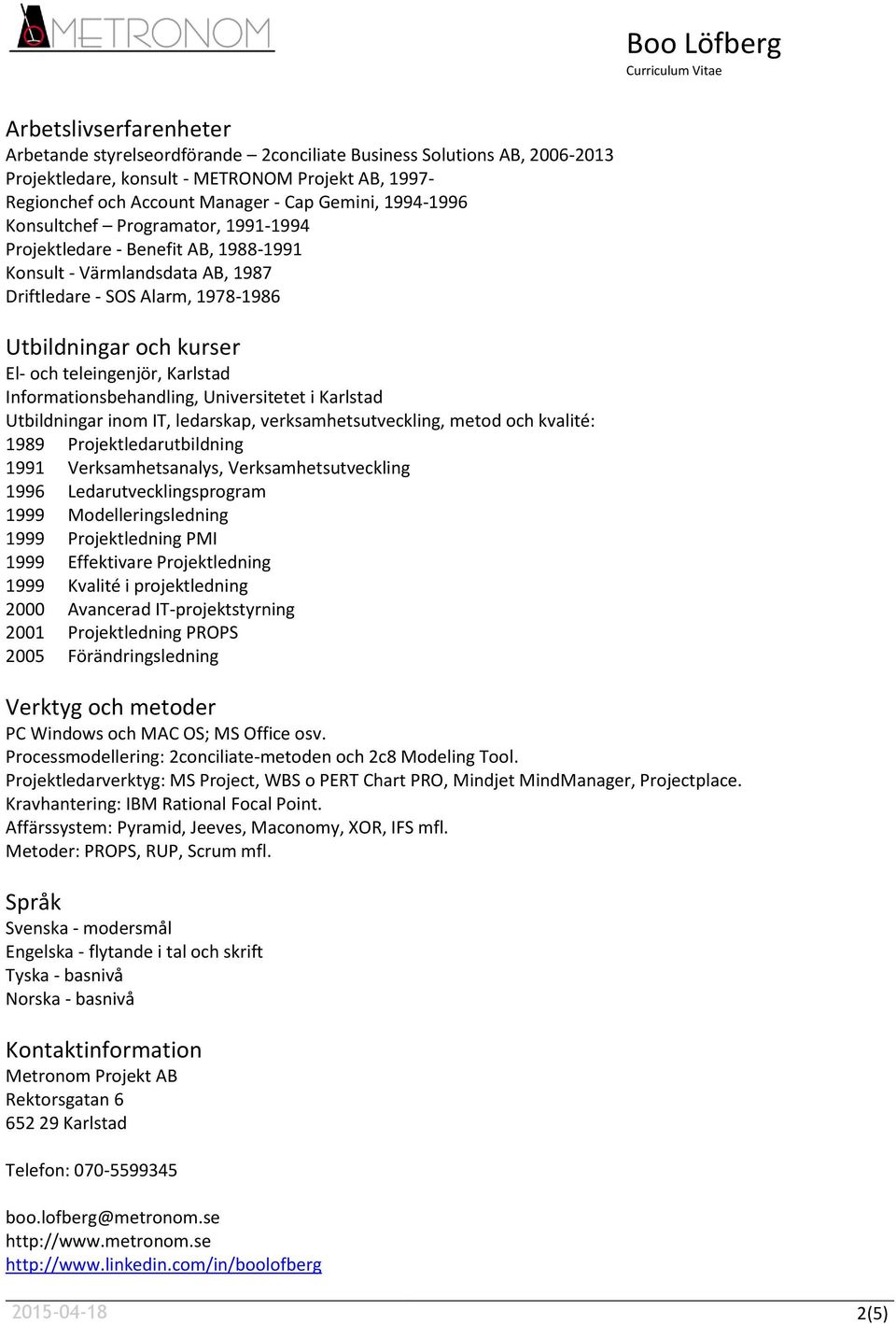 Karlstad Informationsbehandling, Universitetet i Karlstad Utbildningar inom IT, ledarskap, verksamhetsutveckling, metod och kvalité: 1989 Projektledarutbildning 1991 Verksamhetsanalys,