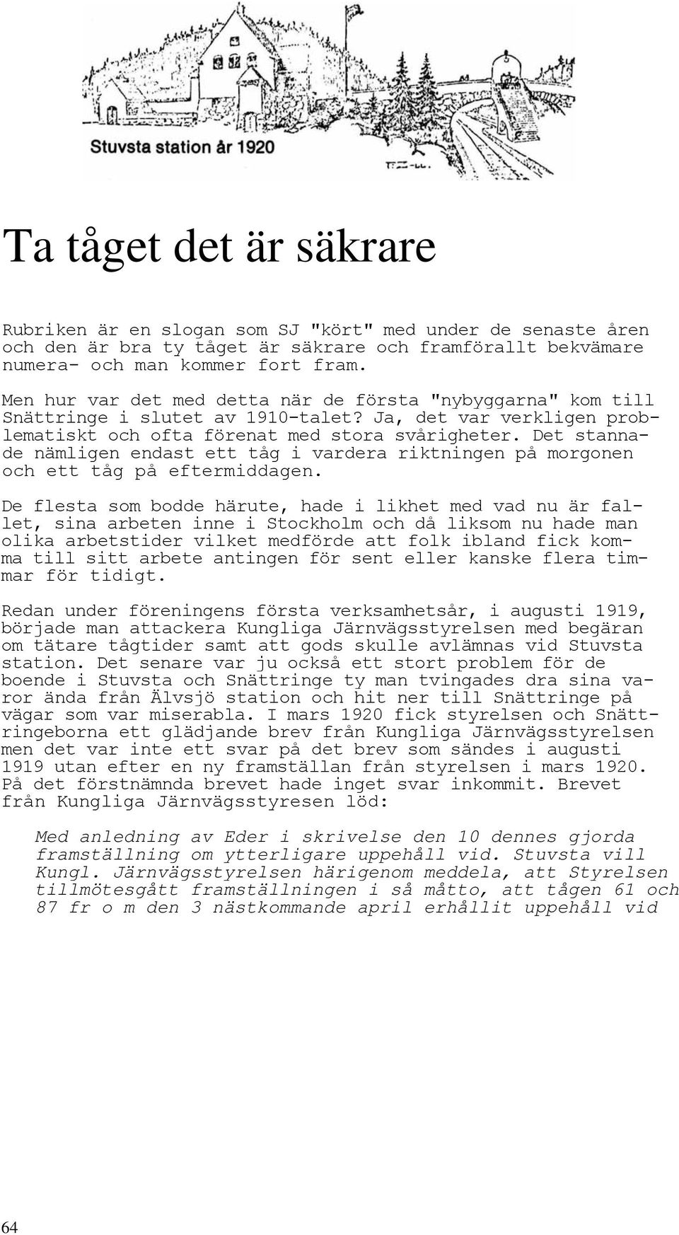 Det stannade nämligen endast ett tåg i vardera riktningen på morgonen och ett tåg på eftermiddagen.
