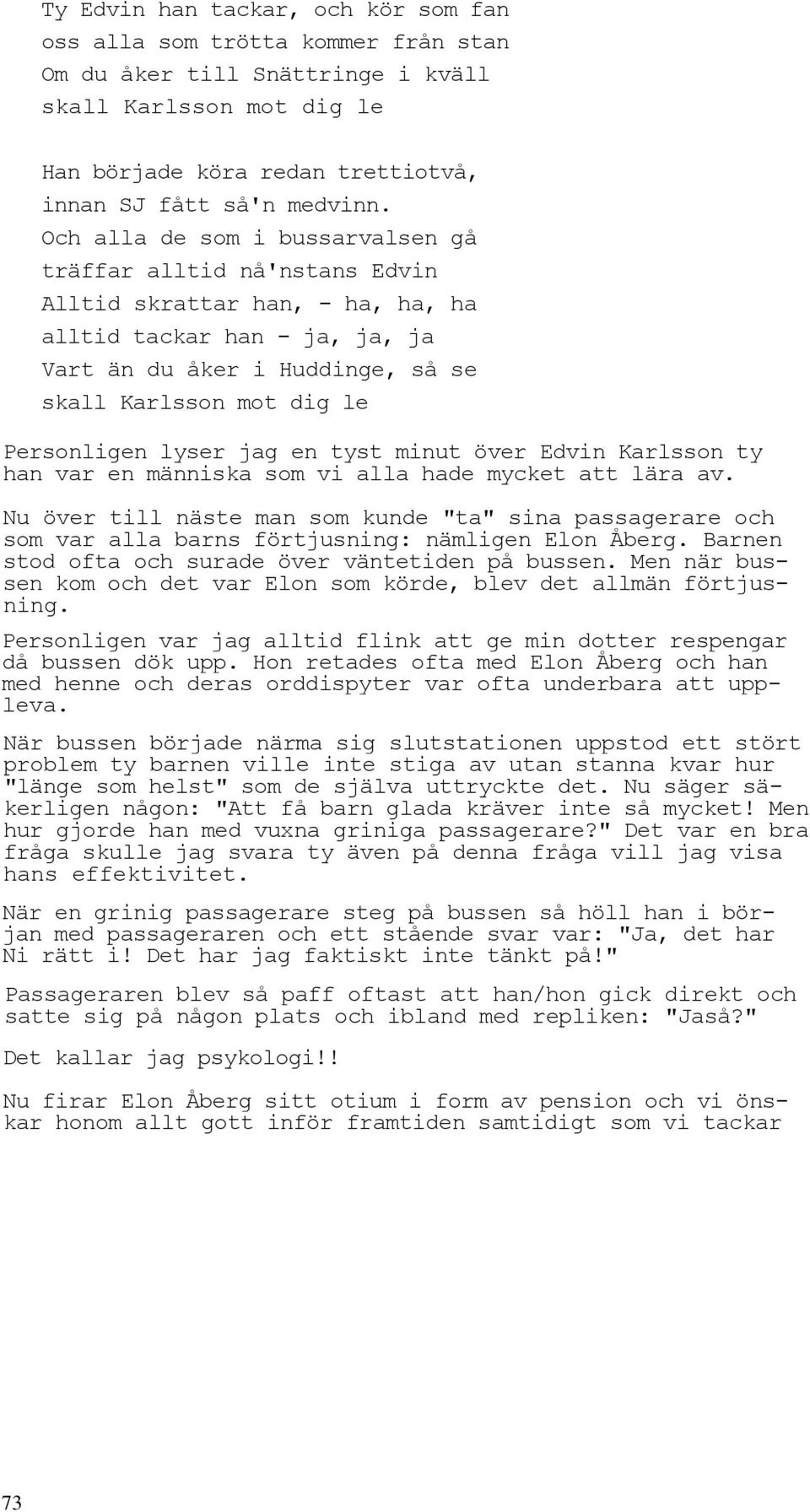 Personligen lyser jag en tyst minut över Edvin Karlsson ty han var en människa som vi alla hade mycket att lära av.