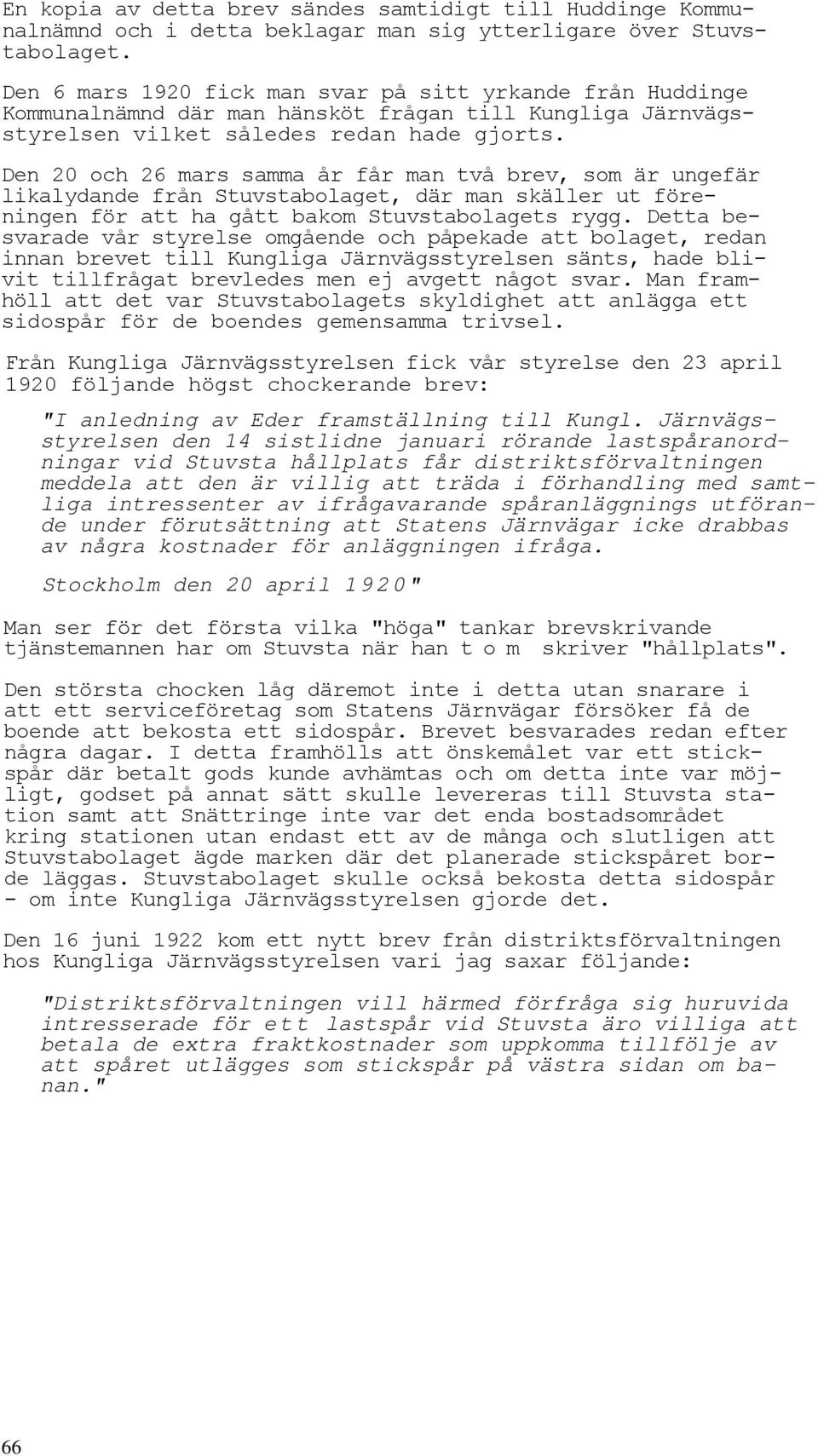 Den 20 och 26 mars samma år får man två brev, som är ungefär likalydande från Stuvstabolaget, där man skäller ut föreningen för att ha gått bakom Stuvstabolagets rygg.