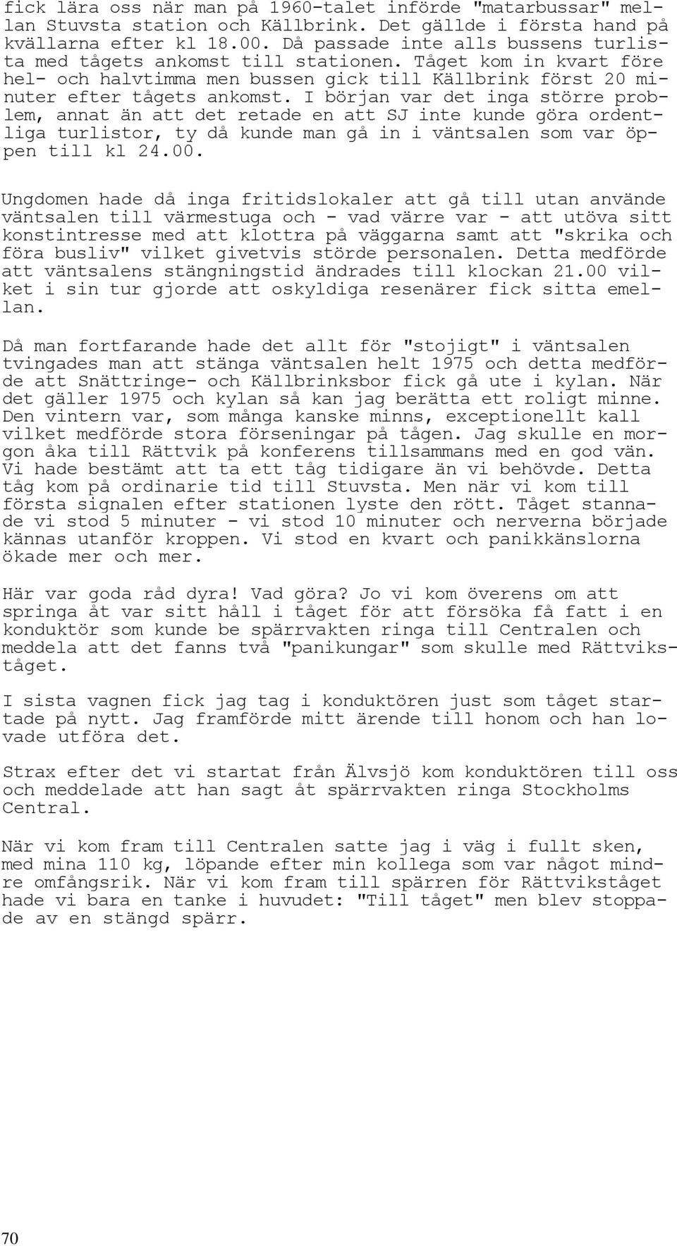 I början var det inga större problem, annat än att det retade en att SJ inte kunde göra ordentliga turlistor, ty då kunde man gå in i väntsalen som var öppen till kl 24.00.