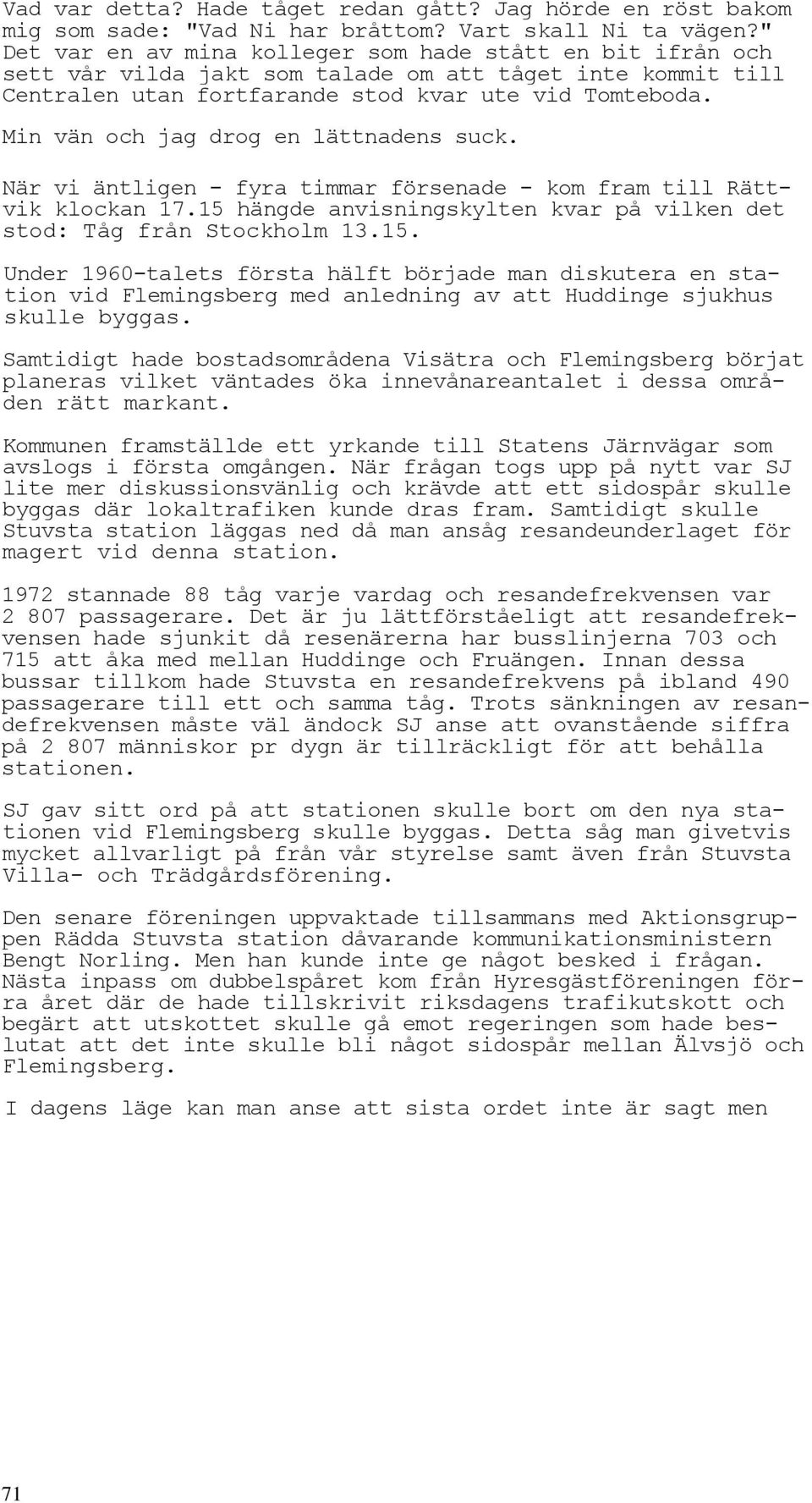 Min vän och jag drog en lättnadens suck. När vi äntligen - fyra timmar försenade - kom fram till Rättvik klockan 17.15 