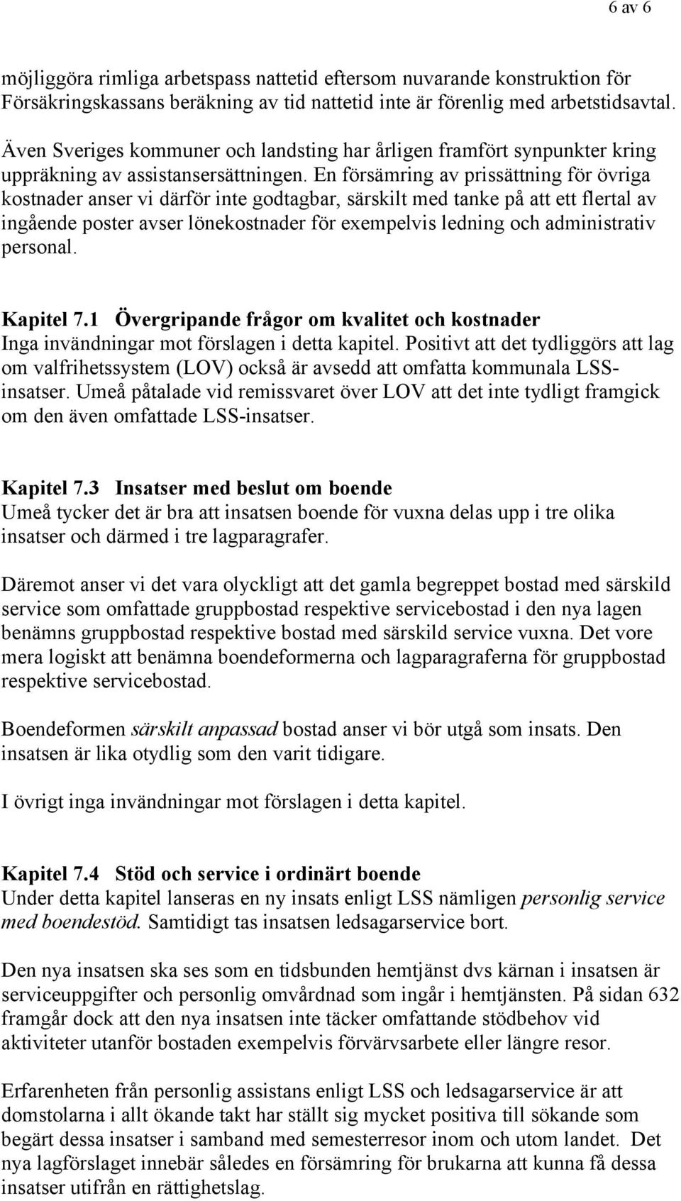 En försämring av prissättning för övriga kstnader anser vi därför inte gdtagbar, särskilt med tanke på att ett flertal av ingående pster avser lönekstnader för exempelvis ledning ch administrativ