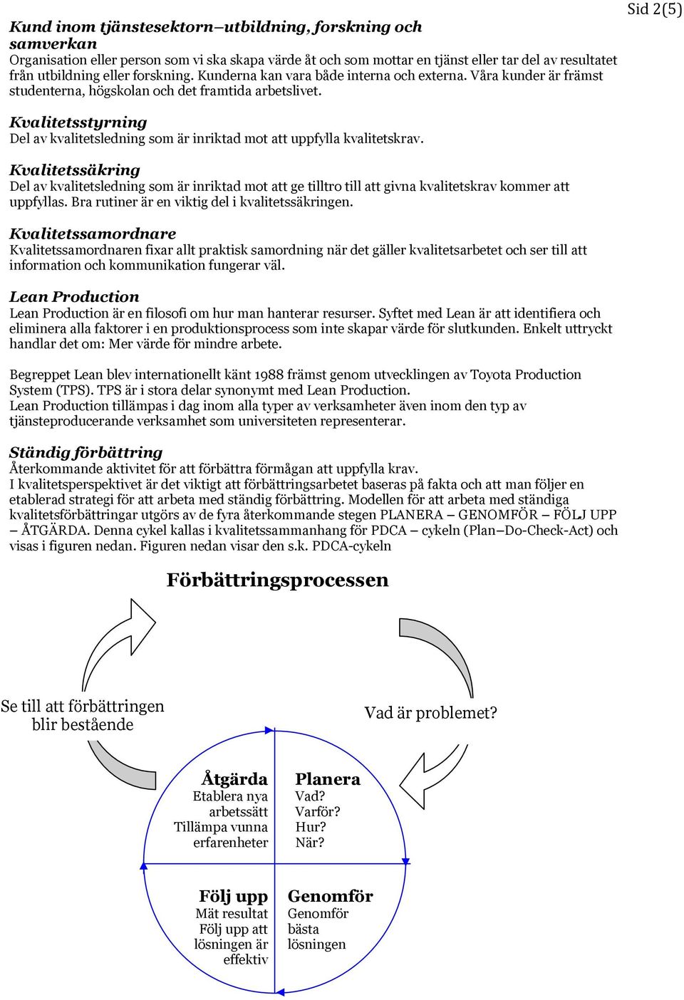 Sid 2(5) Kvalitetsstyrning Del av kvalitetsledning som är inriktad mot att uppfylla kvalitetskrav.