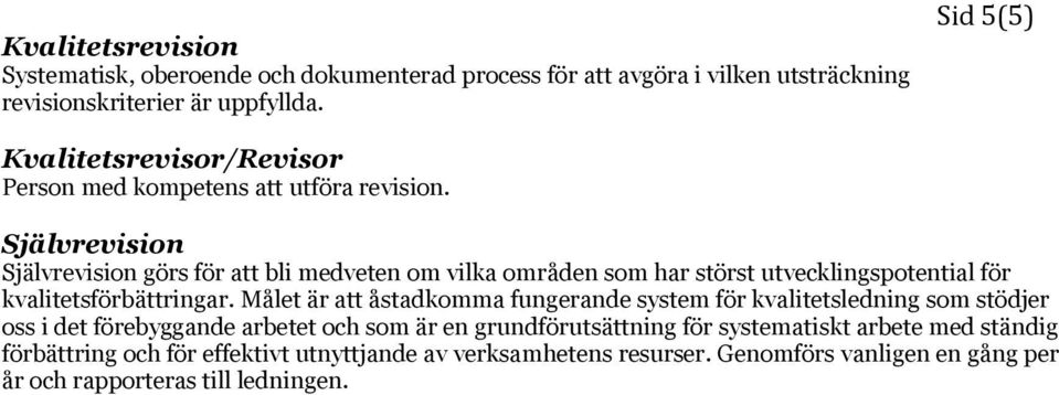 Självrevision Självrevision görs för att bli medveten om vilka områden som har störst utvecklingspotential för kvalitetsförbättringar.