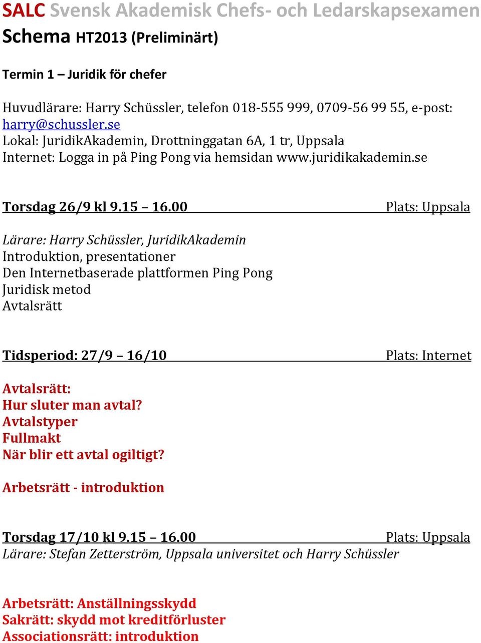 00 Plats: Uppsala Lärare: Harry Schüssler, JuridikAkademin Introduktion, presentationer Den Internetbaserade plattformen Ping Pong Juridisk metod Avtalsrätt Tidsperiod: 27/9 16/10 Plats: Internet