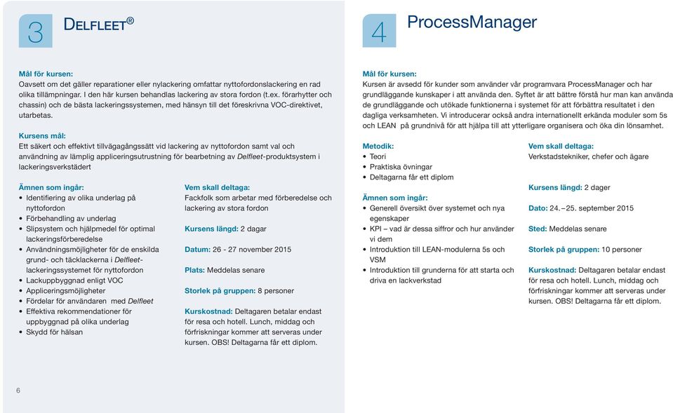 Kursens mål: Ett säkert och effektivt tillvägagångssätt vid lackering av nyttofordon samt val och användning av lämplig appliceringsutrustning för bearbetning av Delfleet-produktsystem i