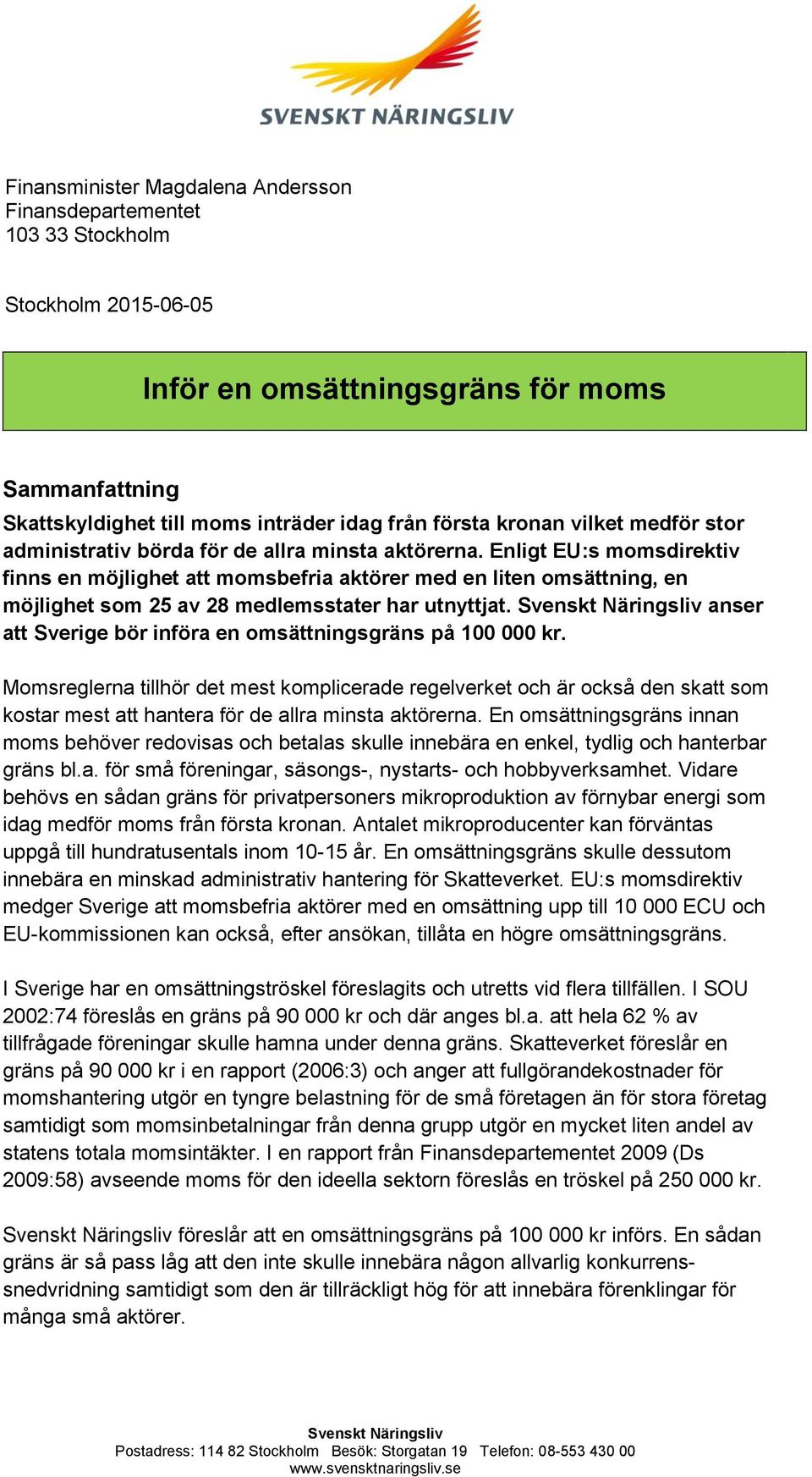 Enligt EU:s momsdirektiv finns en möjlighet att momsbefria aktörer med en liten omsättning, en möjlighet som 25 av 28 medlemsstater har utnyttjat.