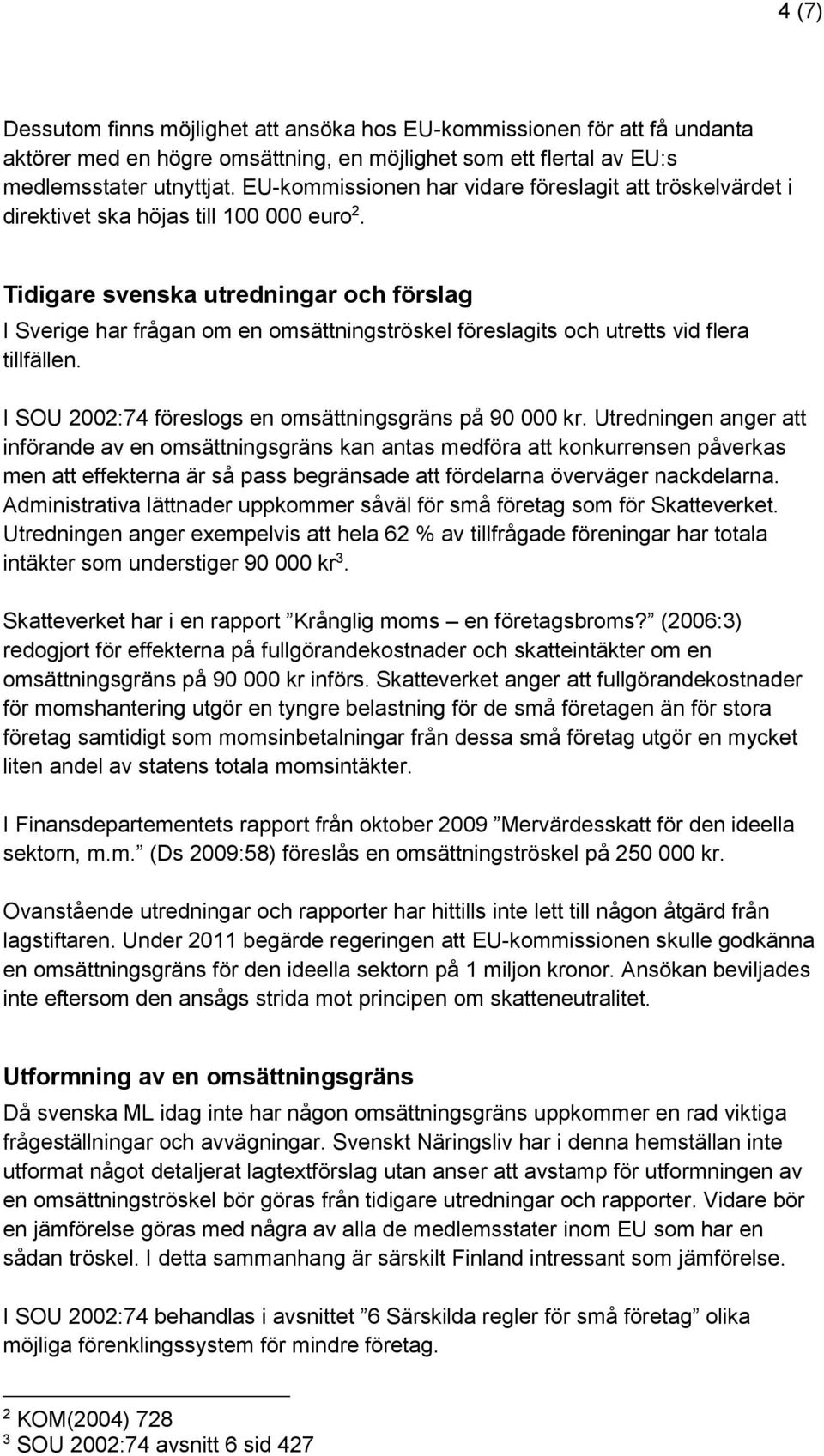 Tidigare svenska utredningar och förslag I Sverige har frågan om en omsättningströskel föreslagits och utretts vid flera tillfällen. I SOU 2002:74 föreslogs en omsättningsgräns på 90 000 kr.