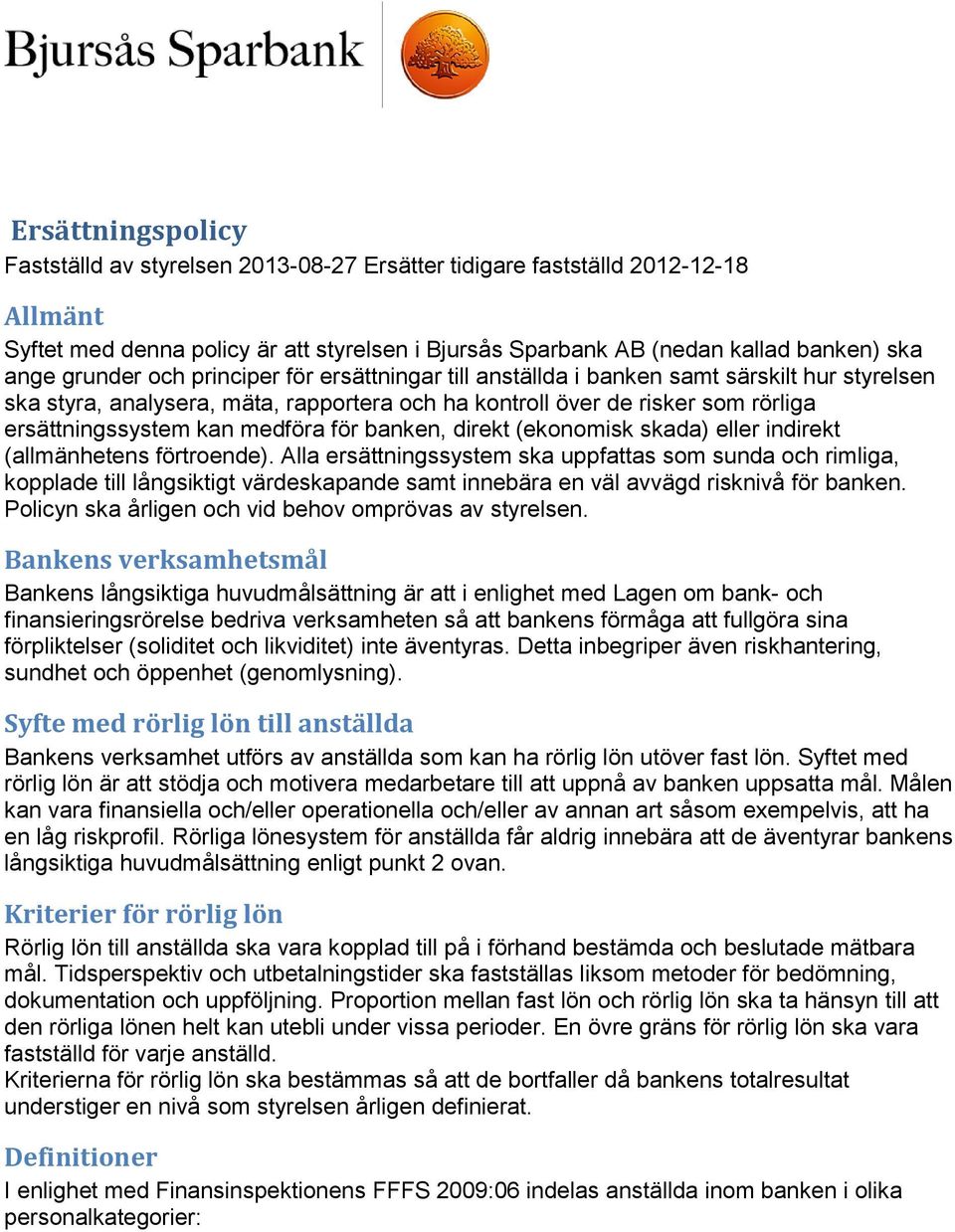 medföra för banken, direkt (ekonomisk skada) eller indirekt (allmänhetens förtroende).